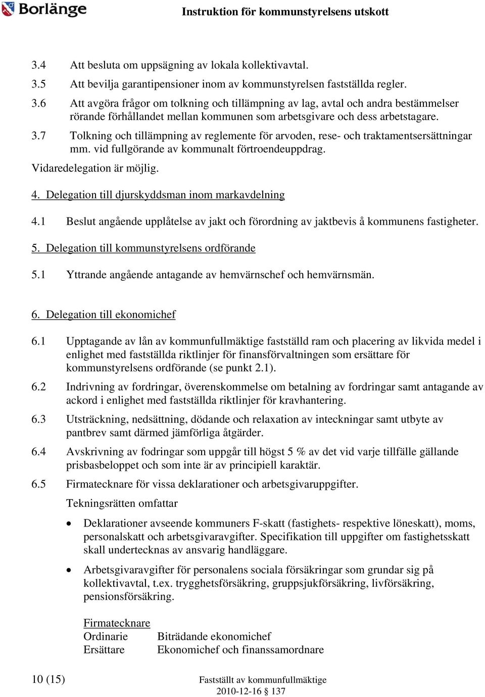 6 Att avgöra frågor om tolkning och tillämpning av lag, avtal och andra bestämmelser rörande förhållandet mellan kommunen som arbetsgivare och dess arbetstagare. 3.