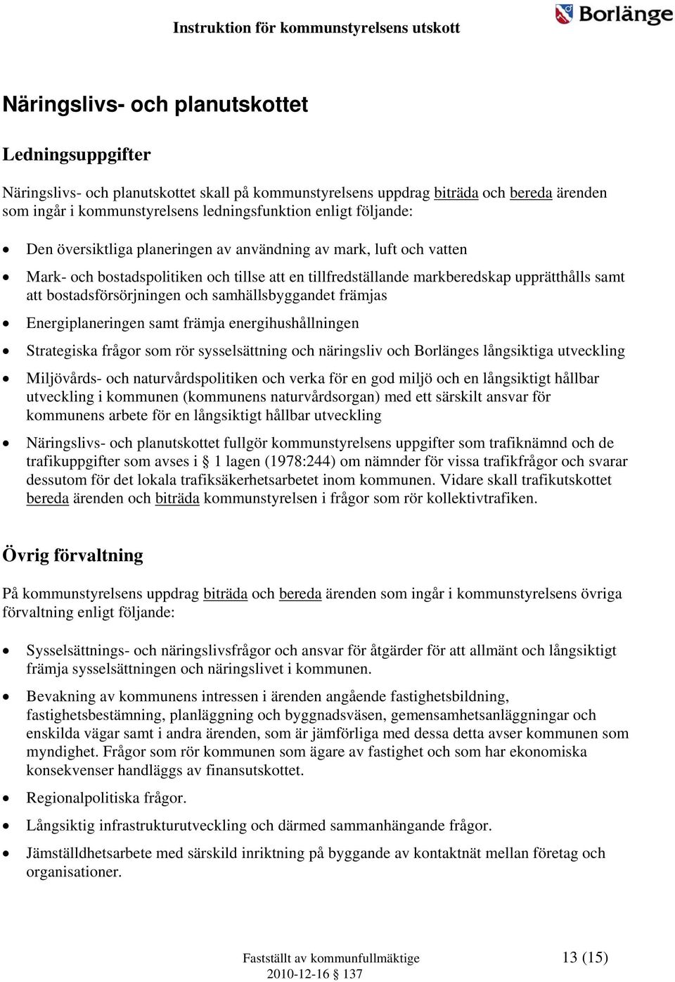 och samhällsbyggandet främjas Energiplaneringen samt främja energihushållningen Strategiska frågor som rör sysselsättning och näringsliv och Borlänges långsiktiga utveckling Miljövårds- och