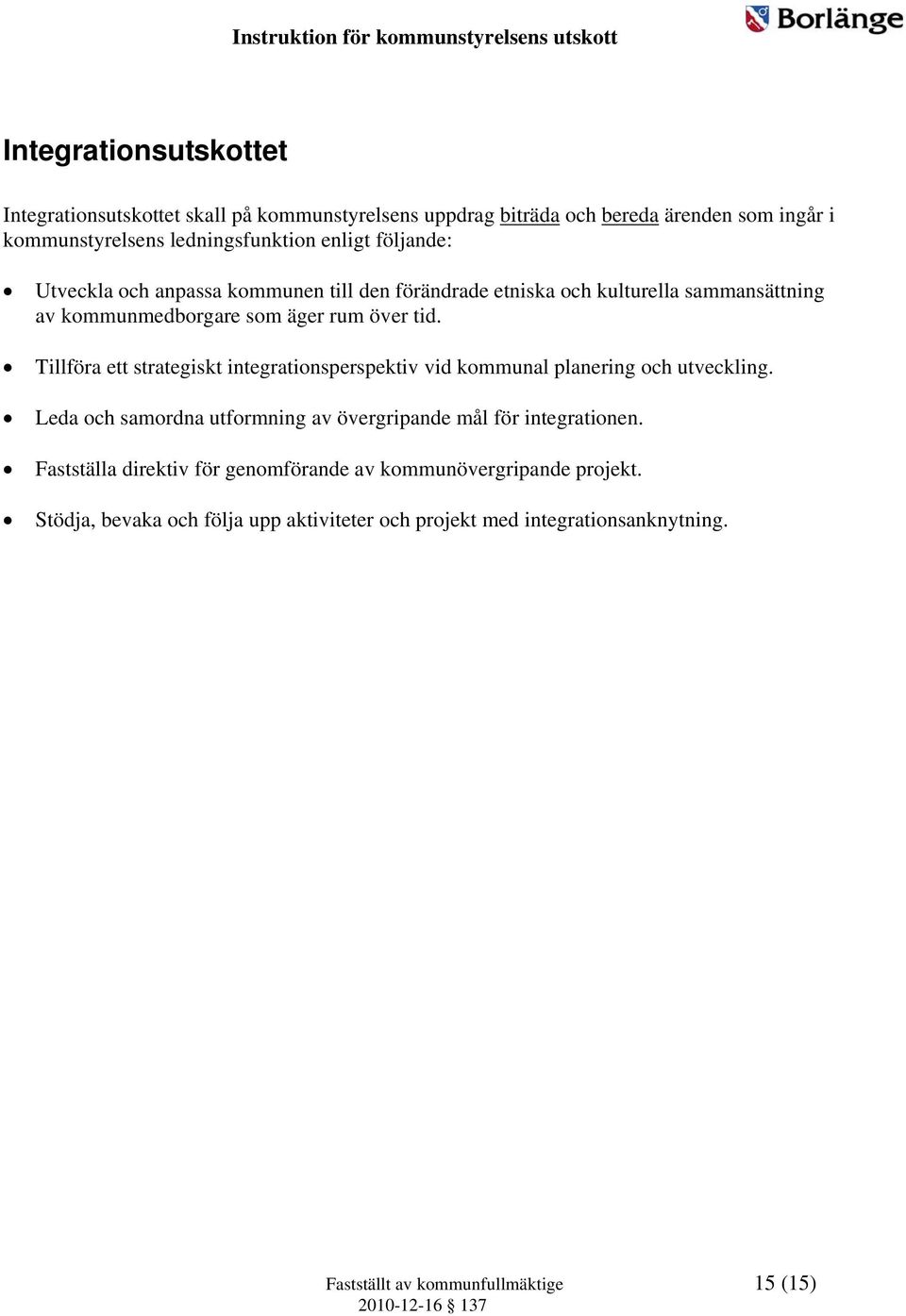 Tillföra ett strategiskt integrationsperspektiv vid kommunal planering och utveckling. Leda och samordna utformning av övergripande mål för integrationen.