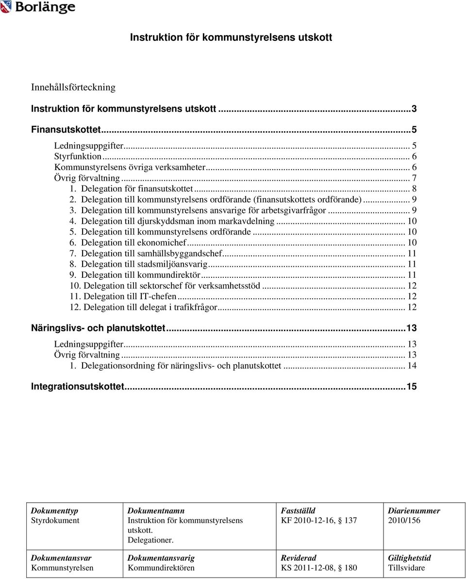 Delegation till djurskyddsman inom markavdelning... 10 5. Delegation till kommunstyrelsens ordförande... 10 6. Delegation till ekonomichef... 10 7. Delegation till samhällsbyggandschef... 11 8.