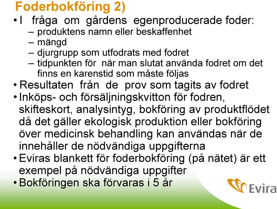 fodren, skifteskort, analysintyg, bokföring av produktflödet då det gäller ekologisk produktion eller bokföring över medicinsk behandling kan användas