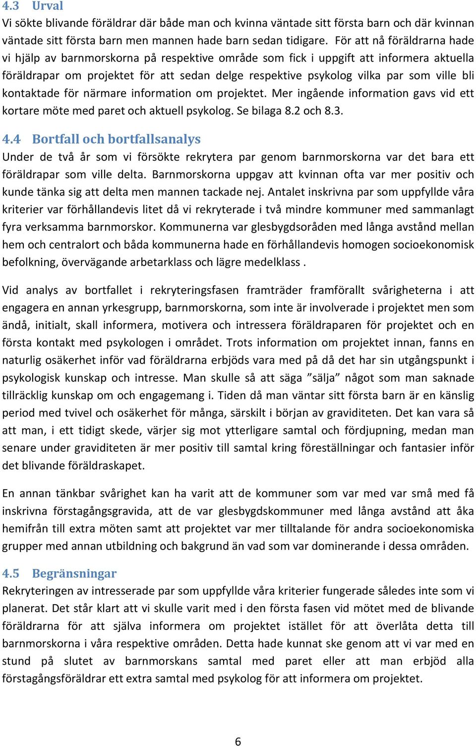 ville bli kontaktade för närmare information om projektet. Mer ingående information gavs vid ett kortare möte med paret och aktuell psykolog. Se bilaga 8.2 och 8.3. 4.