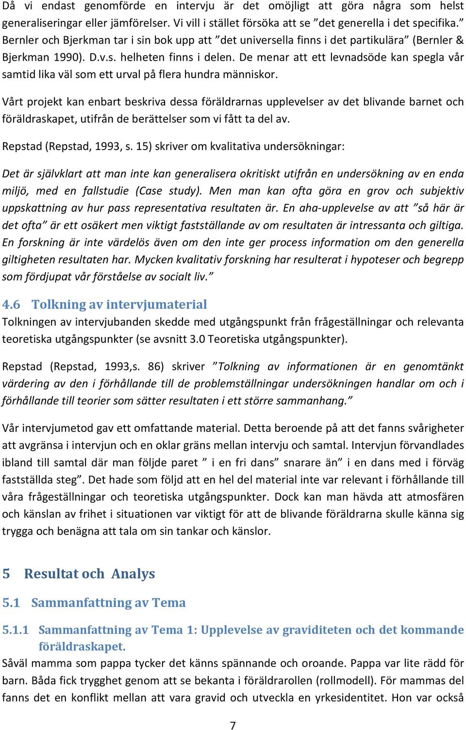 De menar att ett levnadsöde kan spegla vår samtid lika väl som ett urval på flera hundra människor.