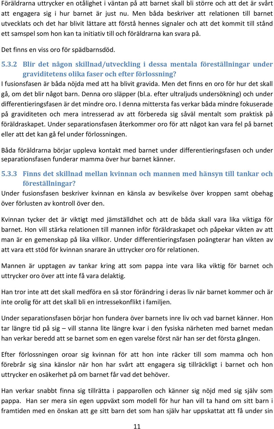 kan svara på. Det finns en viss oro för spädbarnsdöd. 5.3.2 Blir det någon skillnad/utveckling i dessa mentala föreställningar under graviditetens olika faser och efter förlossning?