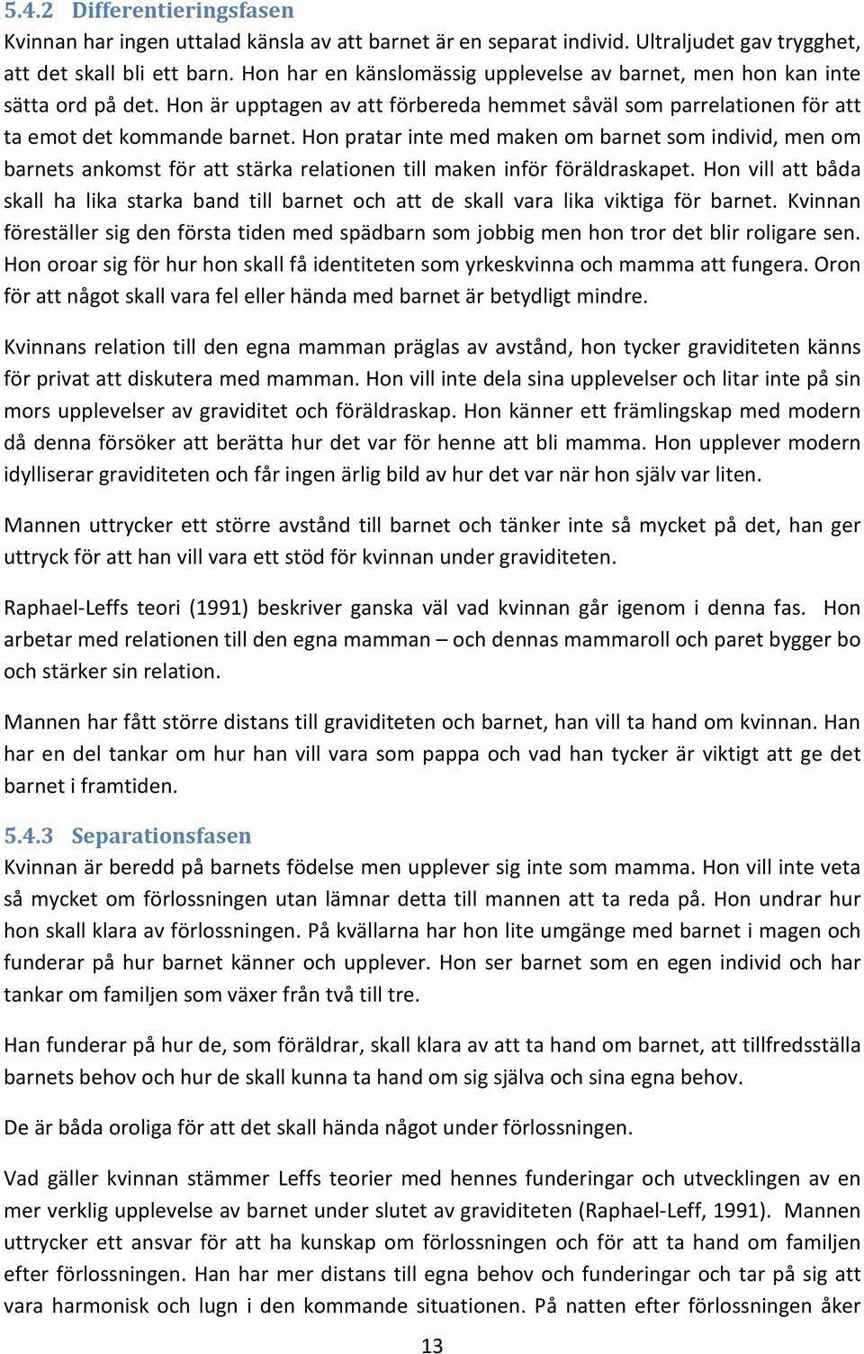 Hon pratar inte med maken om barnet som individ, men om barnets ankomst för att stärka relationen till maken inför föräldraskapet.