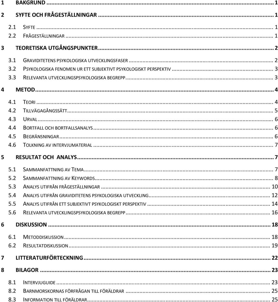 ..7 5 RESULTAT OCH ANALYS...7 5.1 SAMMANFATTNING AV TEMA...7 5.2 SAMMANFATTNING AV KEYWORDS...8 5.3 ANALYS UTIFRÅN FRÅGESTÄLLNINGAR...10 5.4 ANALYS UTIFRÅN GRAVIDITETENS PSYKOLOGISKA UTVECKLING...12 5.