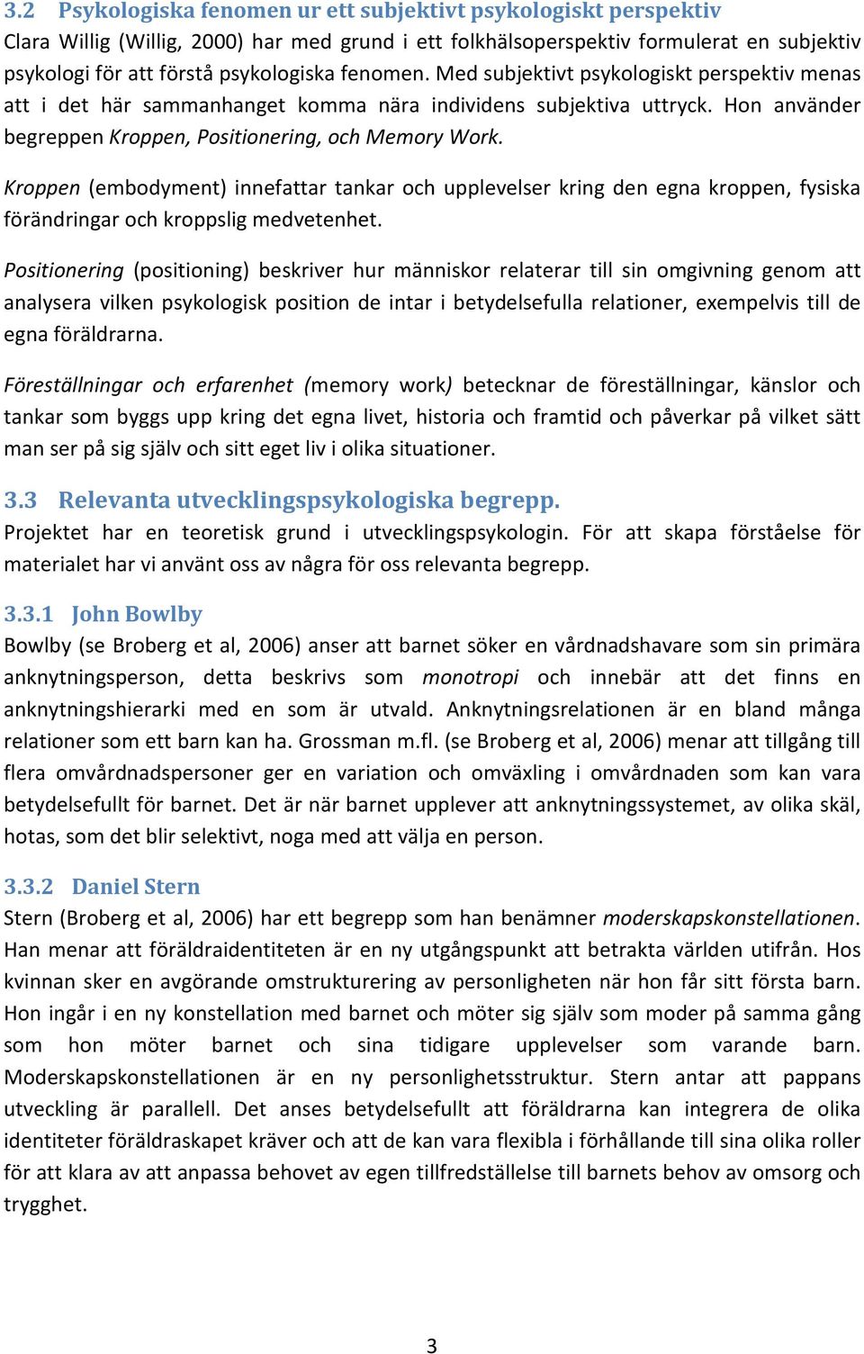 Kroppen (embodyment) innefattar tankar och upplevelser kring den egna kroppen, fysiska förändringar och kroppslig medvetenhet.