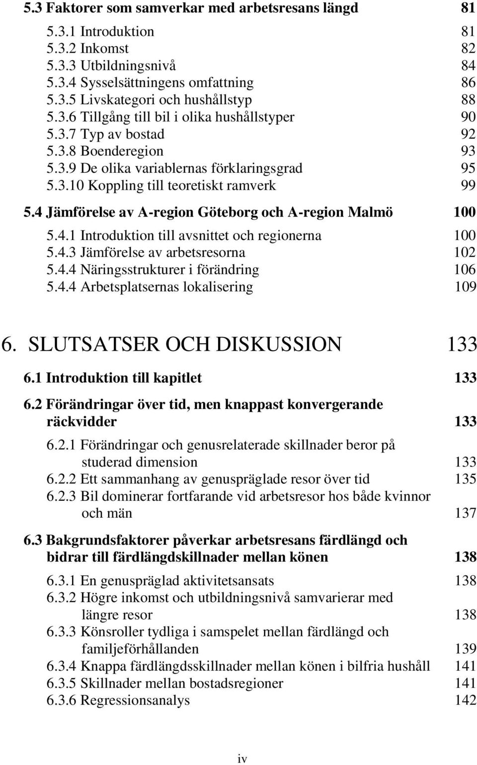 4.3 Jämförelse av arbetsresorna 102 5.4.4 Näringsstrukturer i förändring 106 5.4.4 Arbetsplatsernas lokalisering 109 6. SLUTSATSER OCH DISKUSSION 133 6.1 Introduktion till kapitlet 133 6.