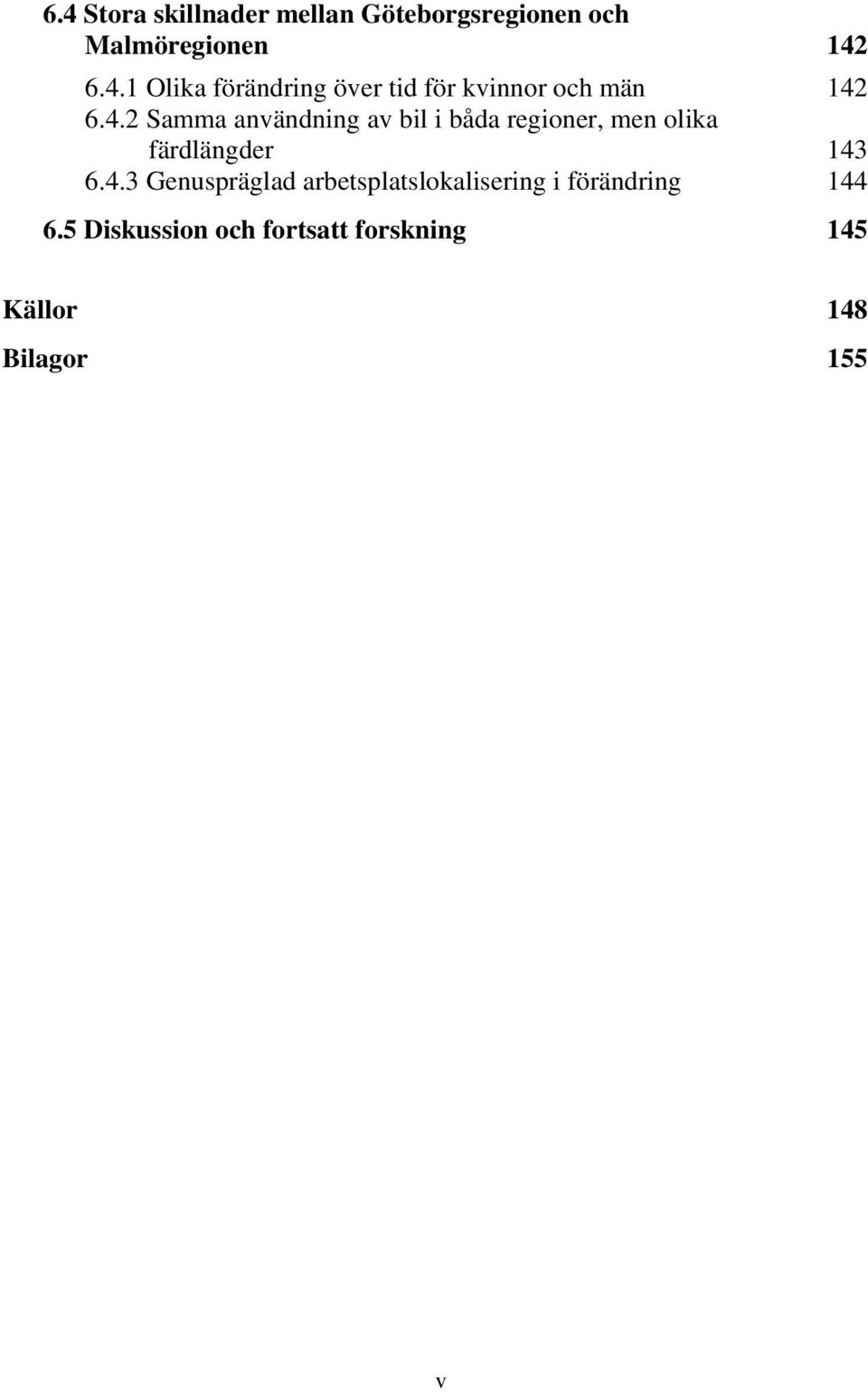 5 Diskussion och fortsatt forskning 145 Källor 148 Bilagor 155 v