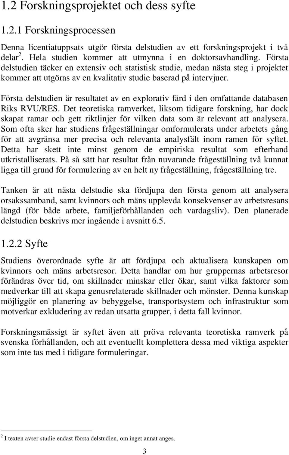 Första delstudien täcker en extensiv och statistisk studie, medan nästa steg i projektet kommer att utgöras av en kvalitativ studie baserad på intervjuer.