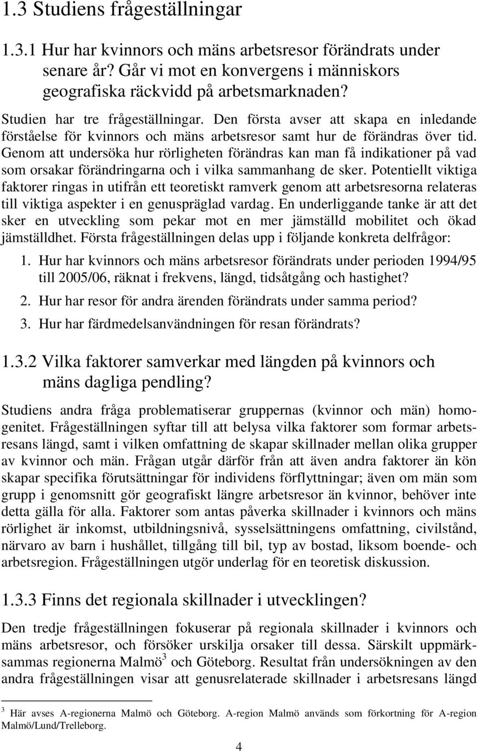 Genom att undersöka hur rörligheten förändras kan man få indikationer på vad som orsakar förändringarna och i vilka sammanhang de sker.