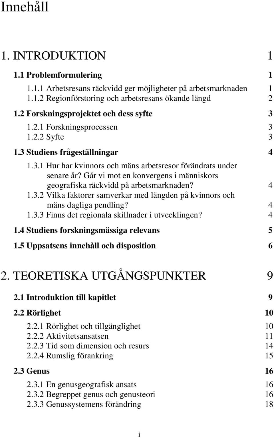 Går vi mot en konvergens i människors geografiska räckvidd på arbetsmarknaden? 4 1.3.2 Vilka faktorer samverkar med längden på kvinnors och mäns dagliga pendling? 4 1.3.3 Finns det regionala skillnader i utvecklingen?