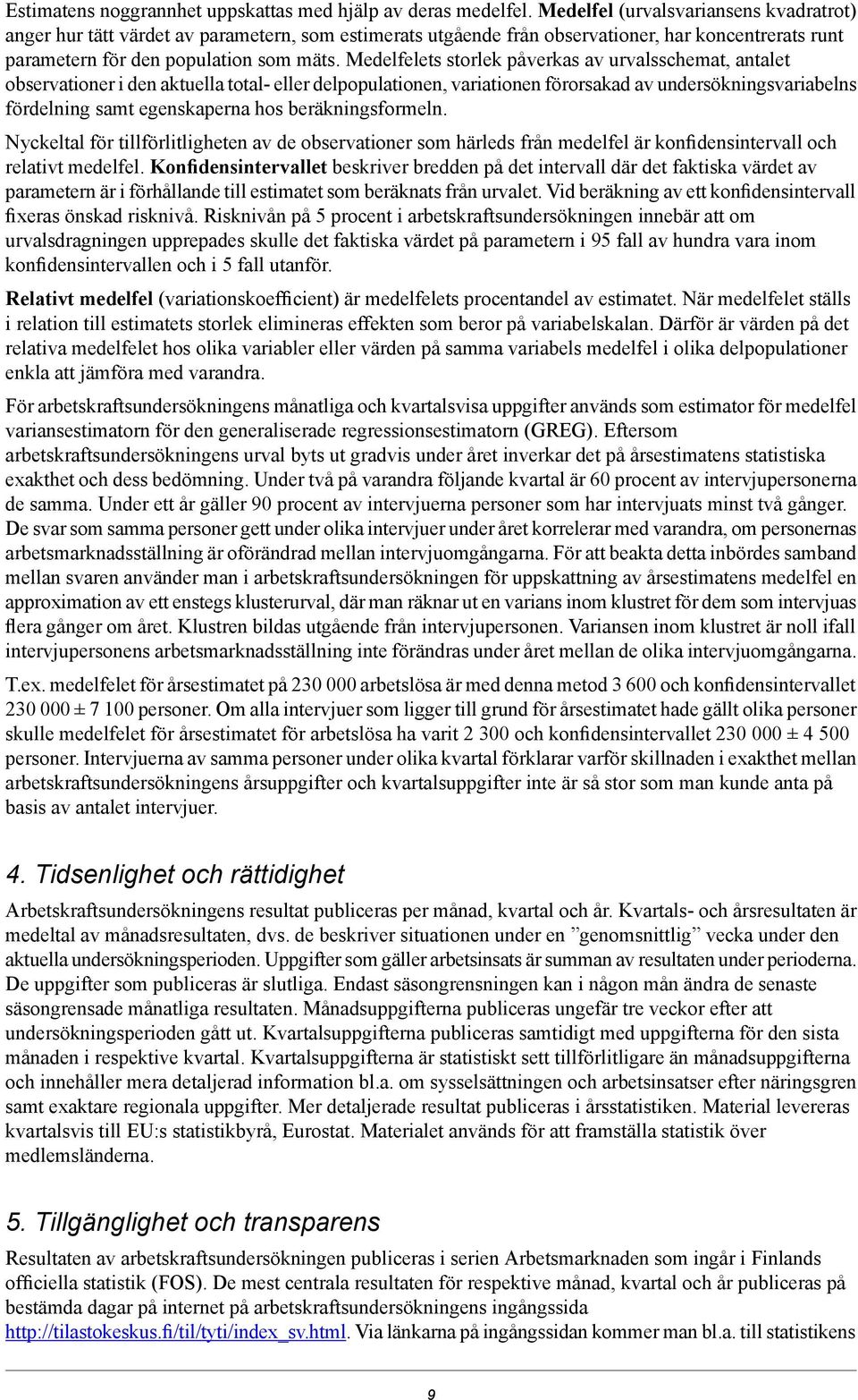 Medelfelets storlek påverkas av urvalsschemat, antalet observationer i den aktuella total- eller delpopulationen, variationen förorsakad av undersökningsvariabelns fördelning samt egenskaperna hos