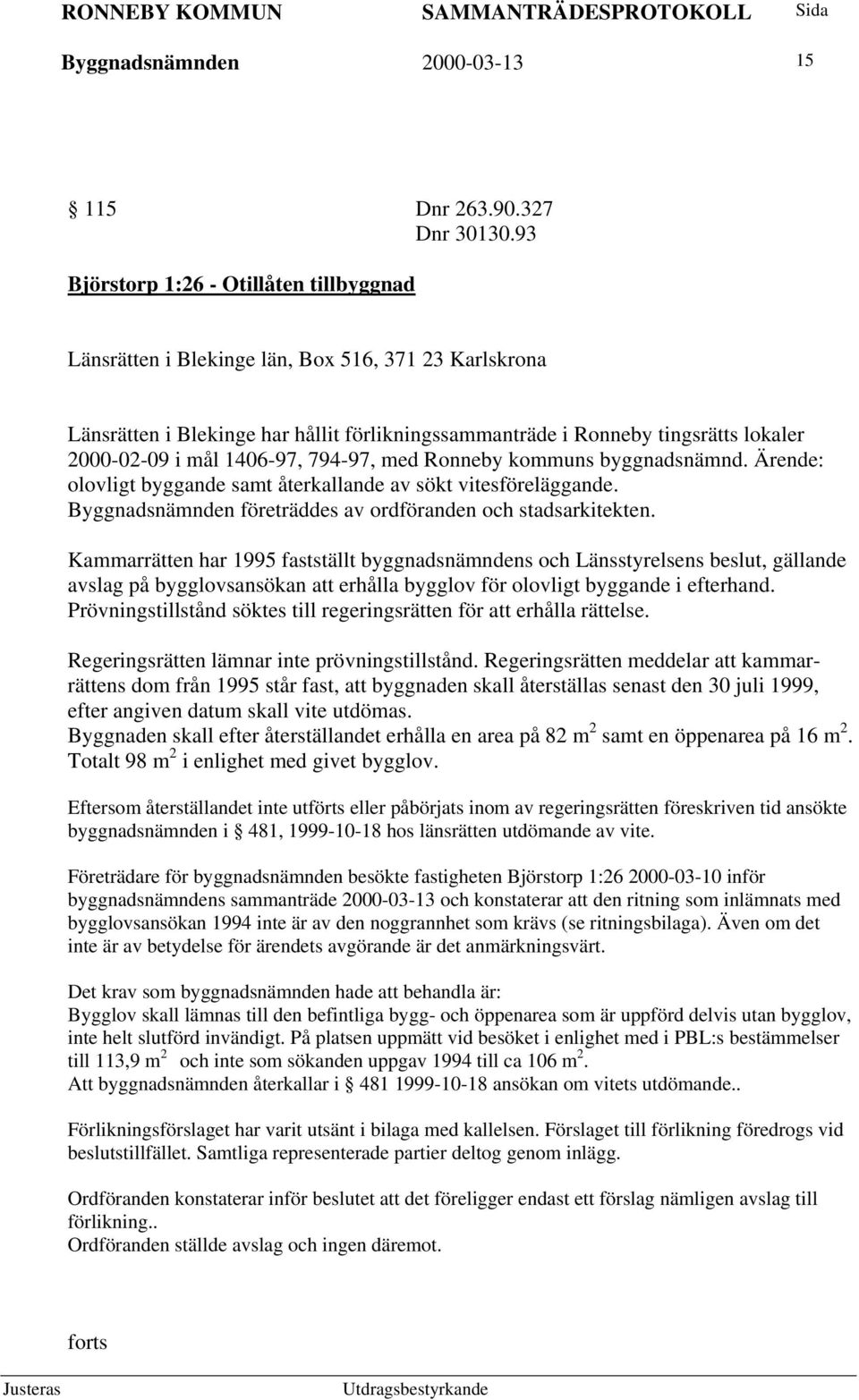 1406-97, 794-97, med Ronneby kommuns byggnadsnämnd. Ärende: olovligt byggande samt återkallande av sökt vitesföreläggande. Byggnadsnämnden företräddes av ordföranden och stadsarkitekten.