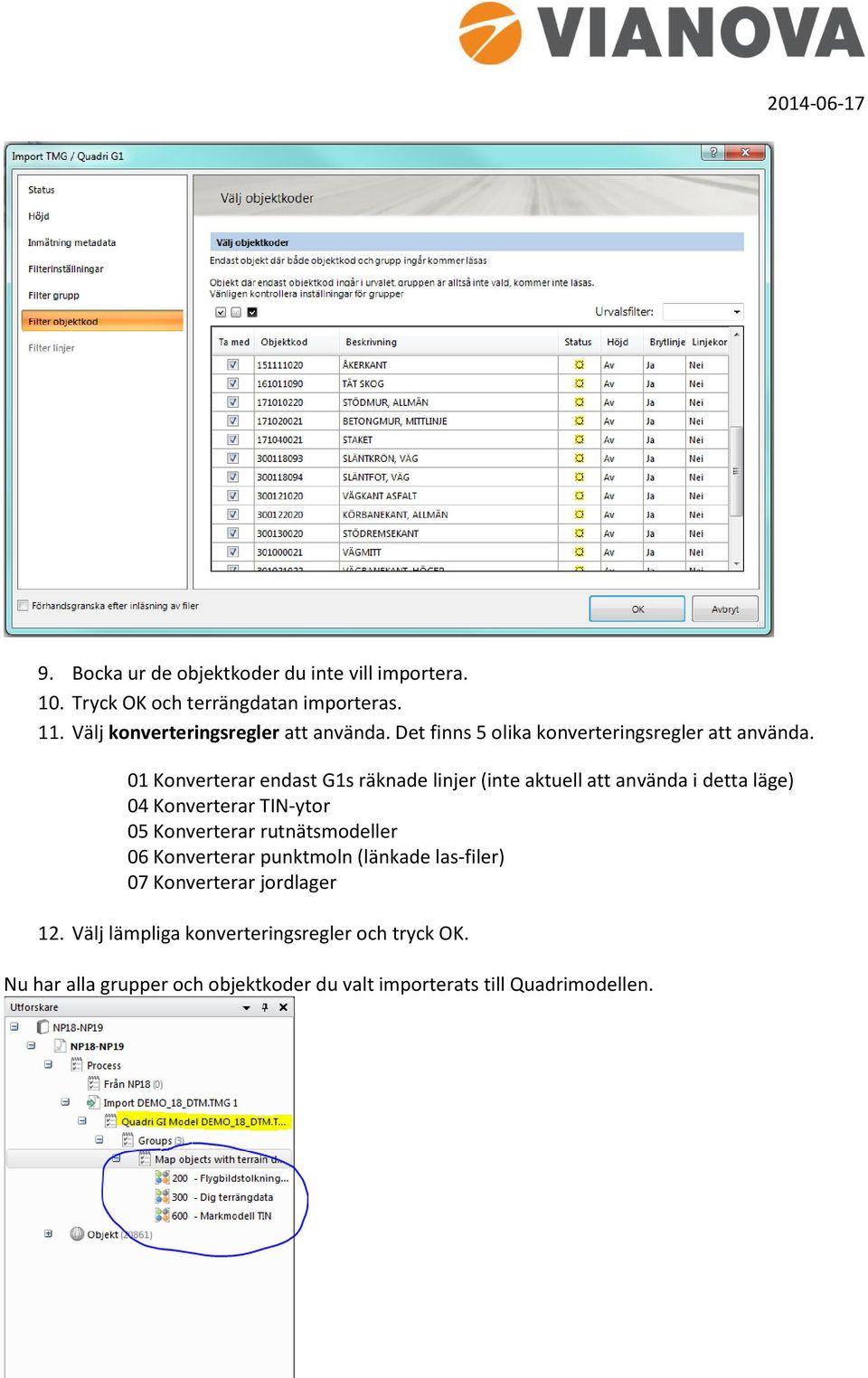 01 Konverterar endast G1s räknade linjer (inte aktuell att använda i detta läge) 04 Konverterar TIN-ytor 05 Konverterar