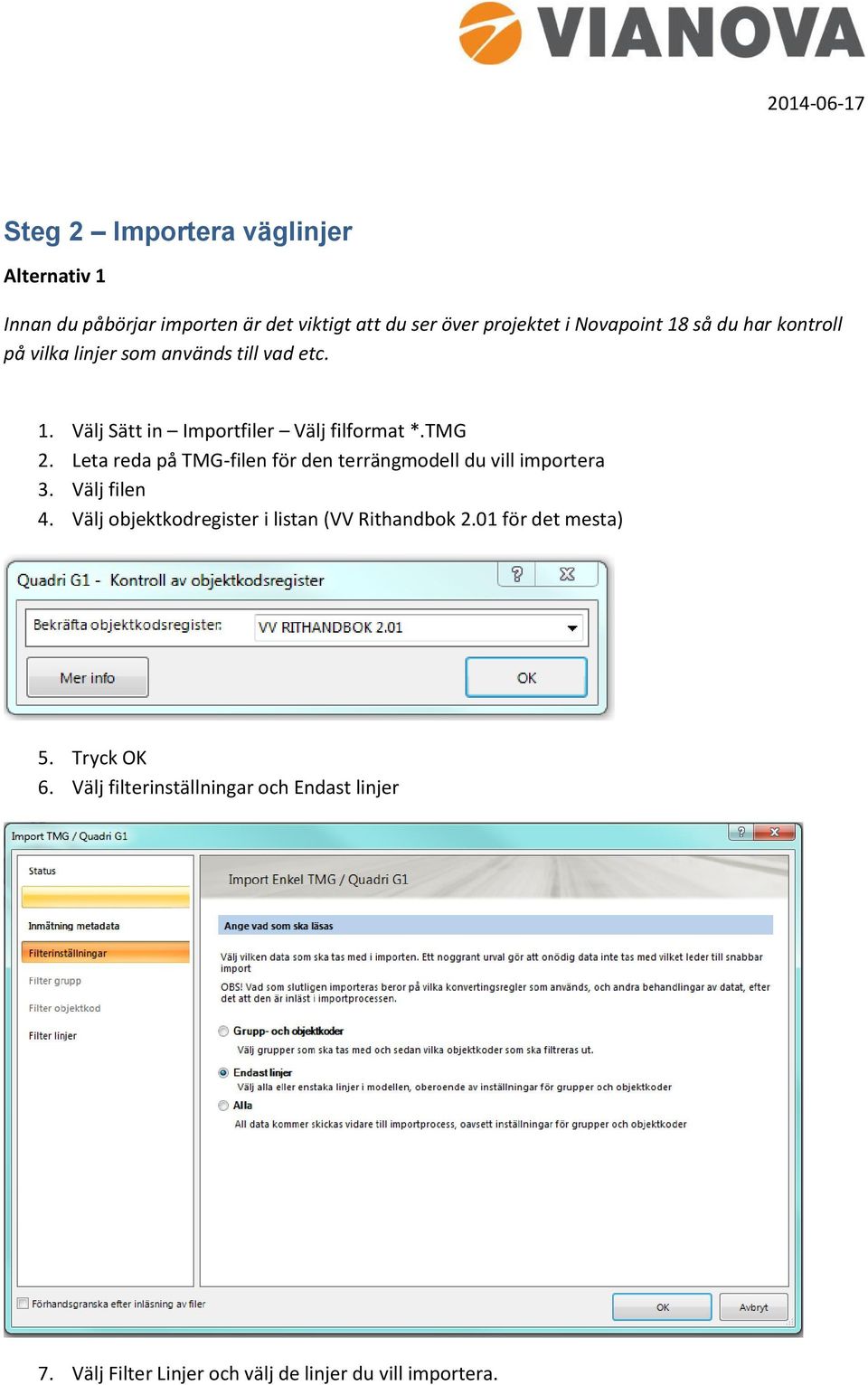 Leta reda på TMG-filen för den terrängmodell du vill importera 3. Välj filen 4.