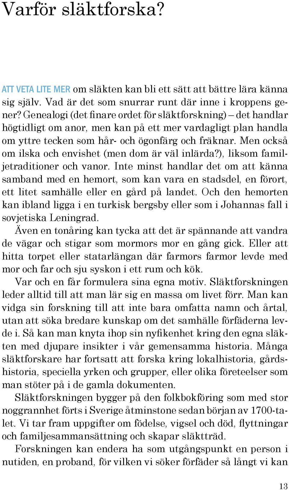 Men också om ilska och envishet (men dom är väl inlärda?), liksom familjetraditioner och vanor.