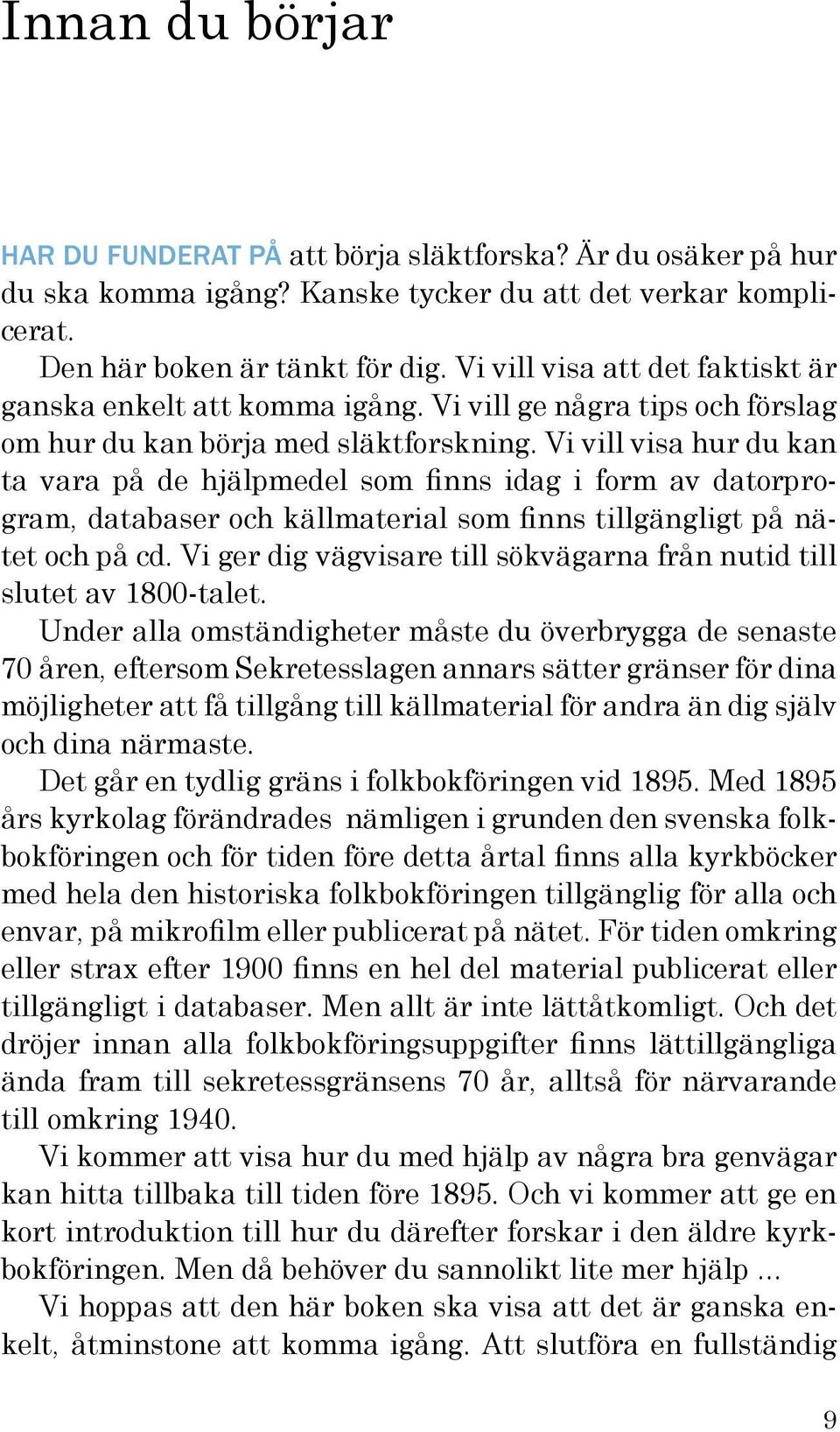 Vi vill visa hur du kan ta vara på de hjälpmedel som finns idag i form av datorprogram, databaser och källmaterial som finns tillgängligt på nätet och på cd.