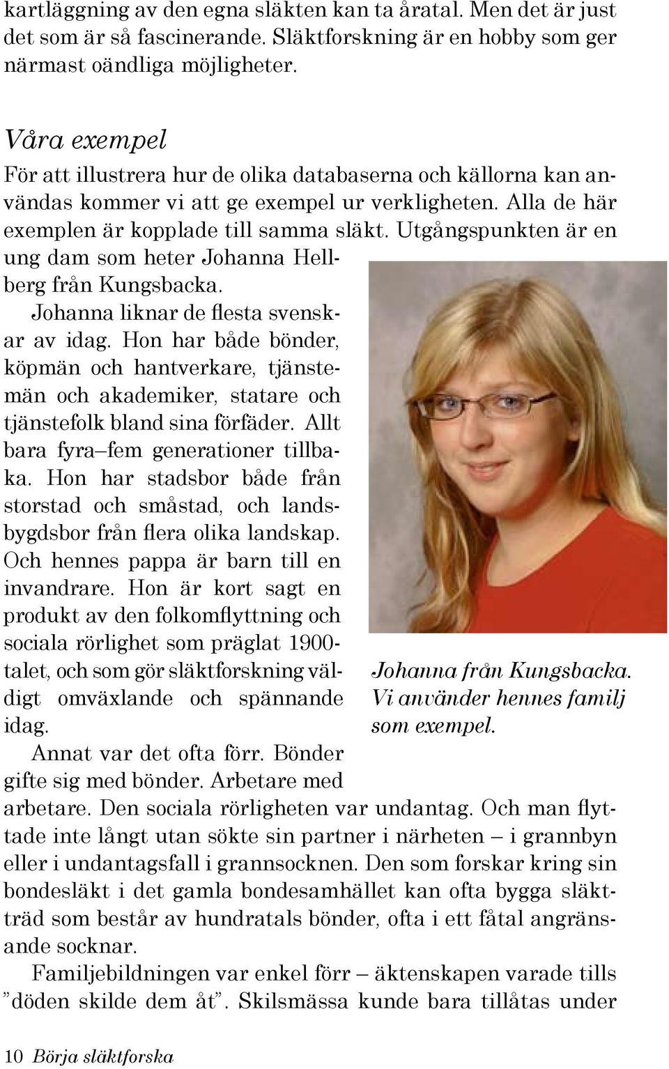 Utgångspunkten är en ung dam som heter Johanna Hellberg från Kungsbacka. Johanna liknar de flesta svenskar av idag.