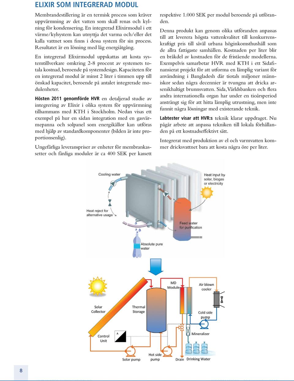 En integrerad Elixirmodul uppskattas att kosta systemtillverkare omkring 2-8 procent av systemets totala kostnad, beroende på systemdesign.