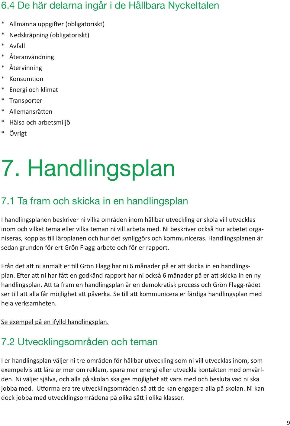 1 Ta fram och skcka n en handlngsplan I handlngsplanen beskrver n vlka områden nom hållbar utvecklng er skola vll utvecklas nom och vlket tema eller vlka teman n vll arbeta med.