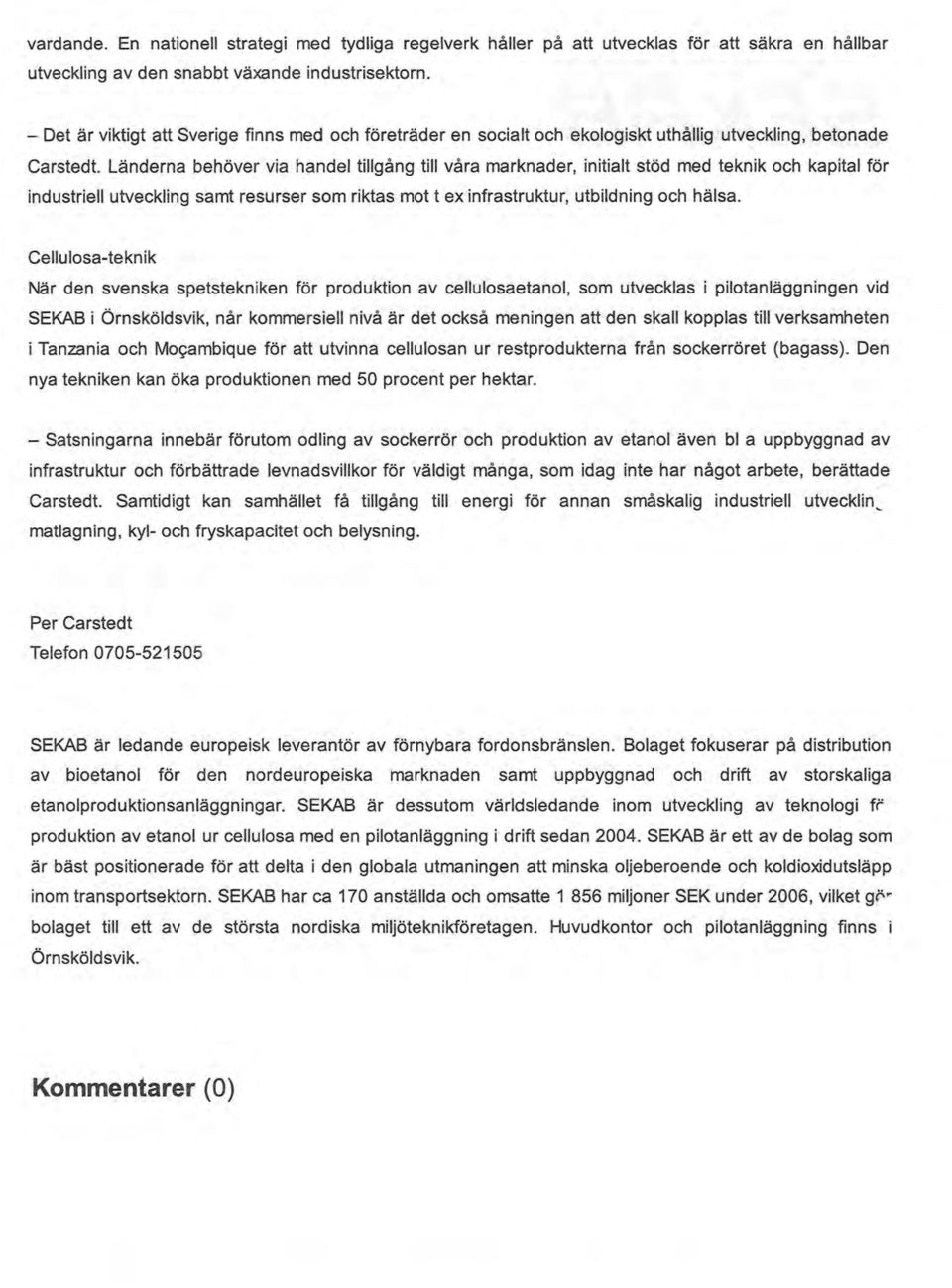 Länderna behöver via handel tillgång till våra marknader, initialt stöd med teknik och kapital för industriell utveckling samt resurser som riktas mot t ex infrastruktur, utbildning och hälsa.