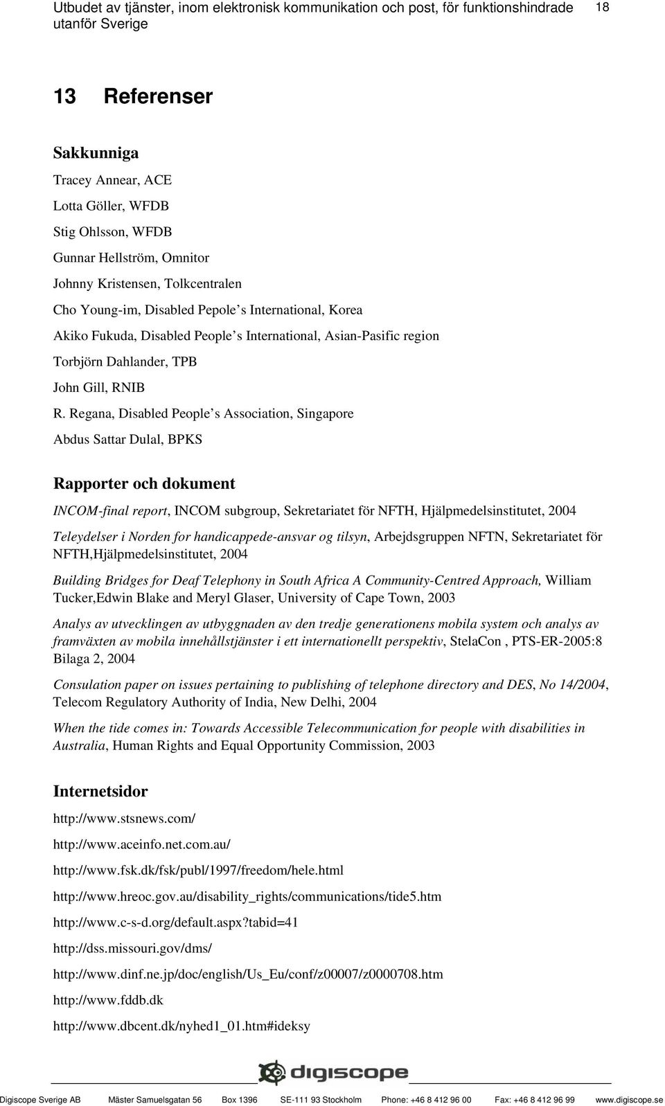 Regana, Disabled People s Association, Singapore Abdus Sattar Dulal, BPKS Rapporter och dokument INCOM-final report, INCOM subgroup, Sekretariatet för NFTH, Hjälpmedelsinstitutet, 2004 Teleydelser i