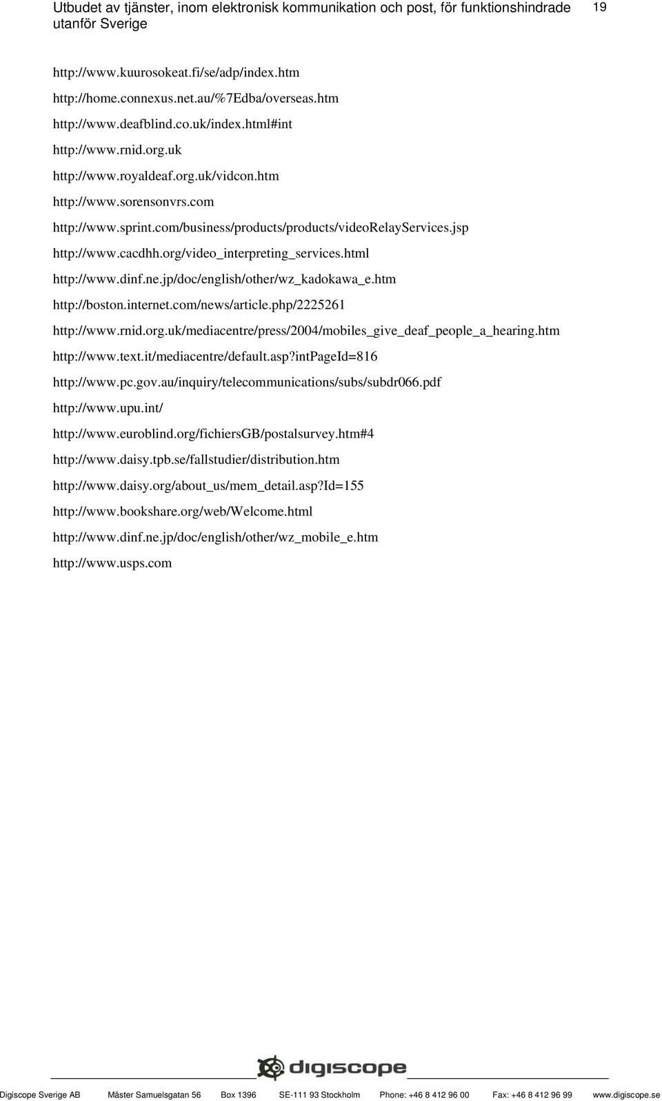 htm http://boston.internet.com/news/article.php/2225261 http://www.rnid.org.uk/mediacentre/press/2004/mobiles_give_deaf_people_a_hearing.htm http://www.text.it/mediacentre/default.asp?