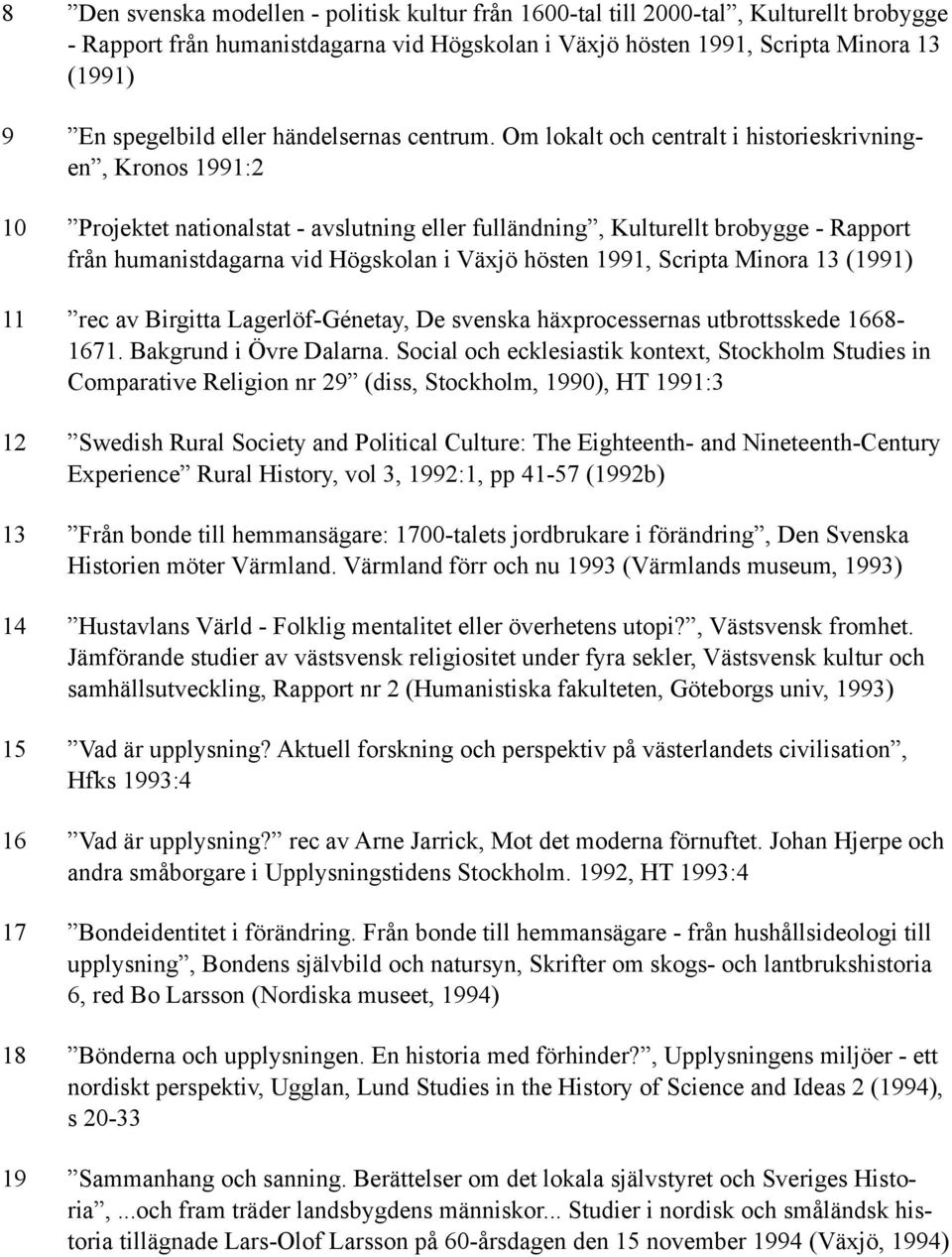 Om lokalt och centralt i historieskrivningen, Kronos 1991:2 10 Projektet nationalstat - avslutning eller fulländning, Kulturellt brobygge - Rapport från humanistdagarna vid Högskolan i Växjö hösten