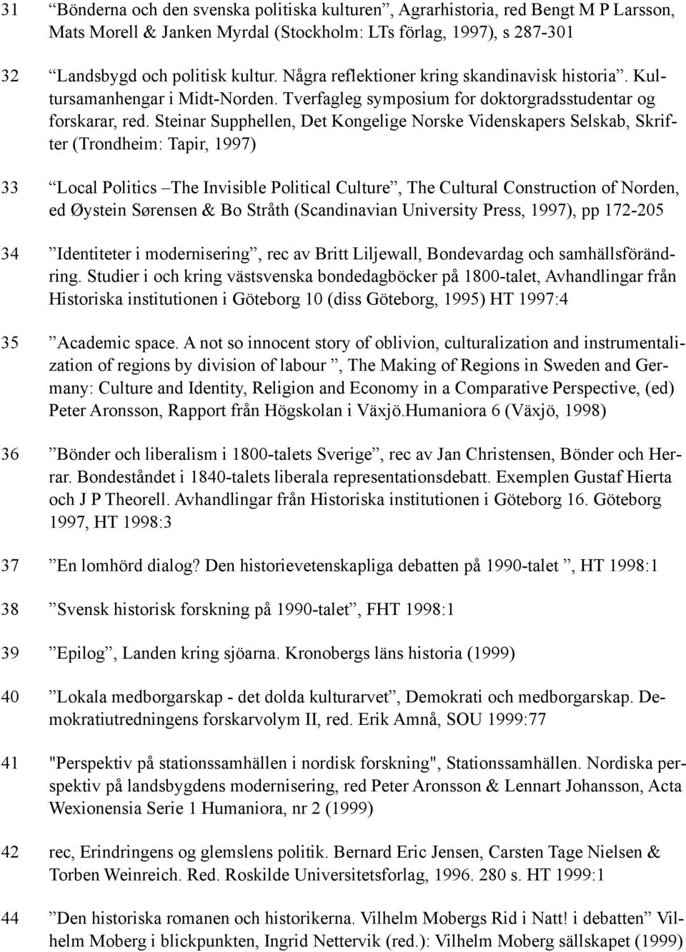 Steinar Supphellen, Det Kongelige Norske Videnskapers Selskab, Skrifter (Trondheim: Tapir, 1997) 33 Local Politics The Invisible Political Culture, The Cultural Construction of Norden, ed Øystein