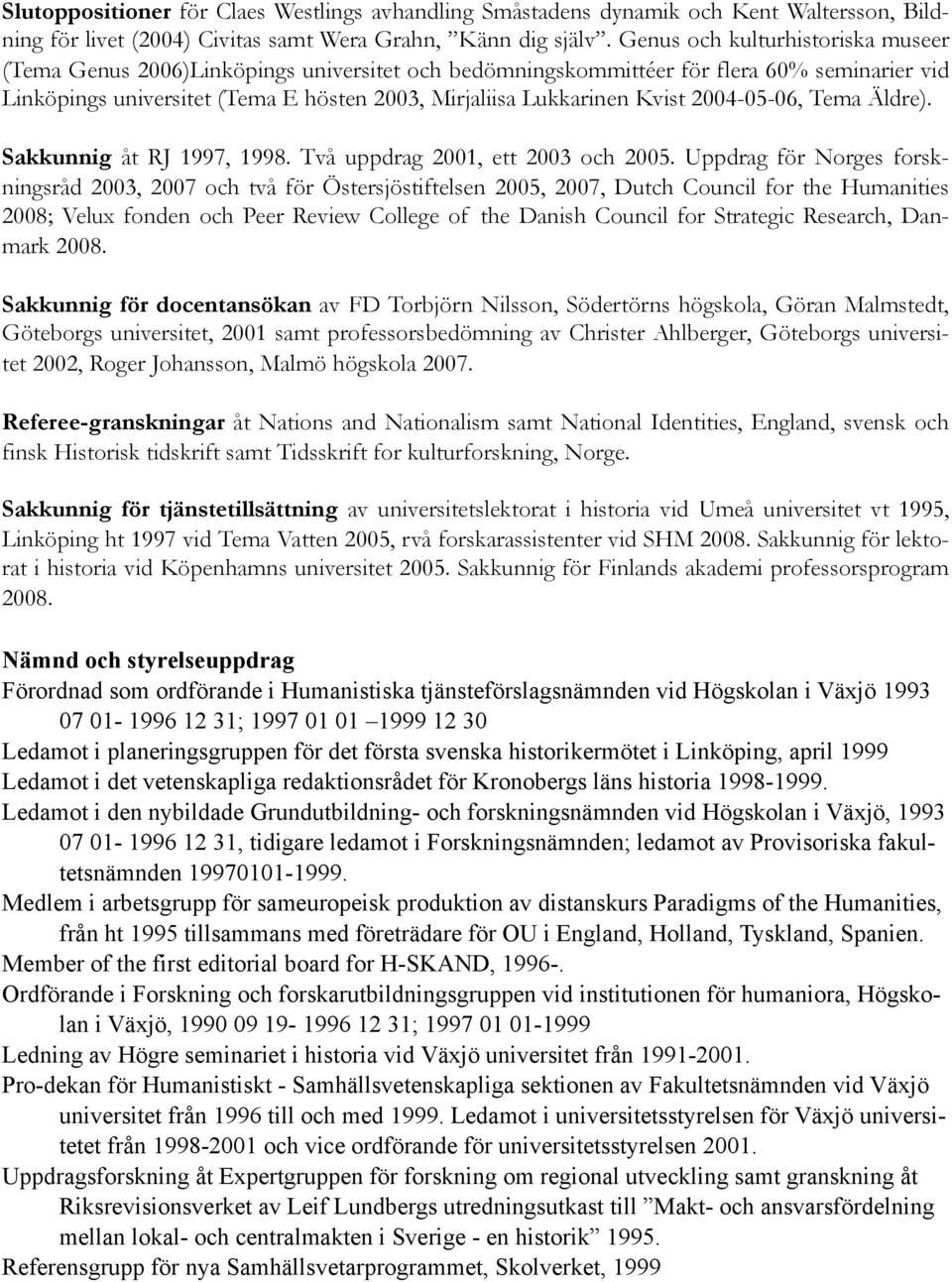 2004-05-06, Tema Äldre). Sakkunnig åt RJ 1997, 1998. Två uppdrag 2001, ett 2003 och 2005.