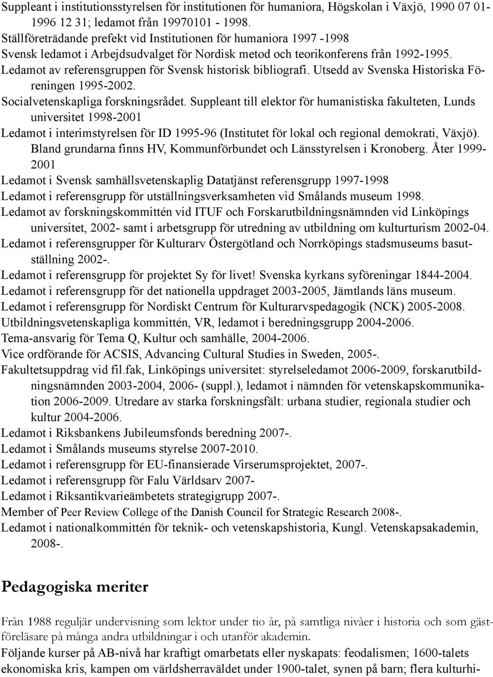 Ledamot av referensgruppen för Svensk historisk bibliografi. Utsedd av Svenska Historiska Föreningen 1995-2002. Socialvetenskapliga forskningsrådet.