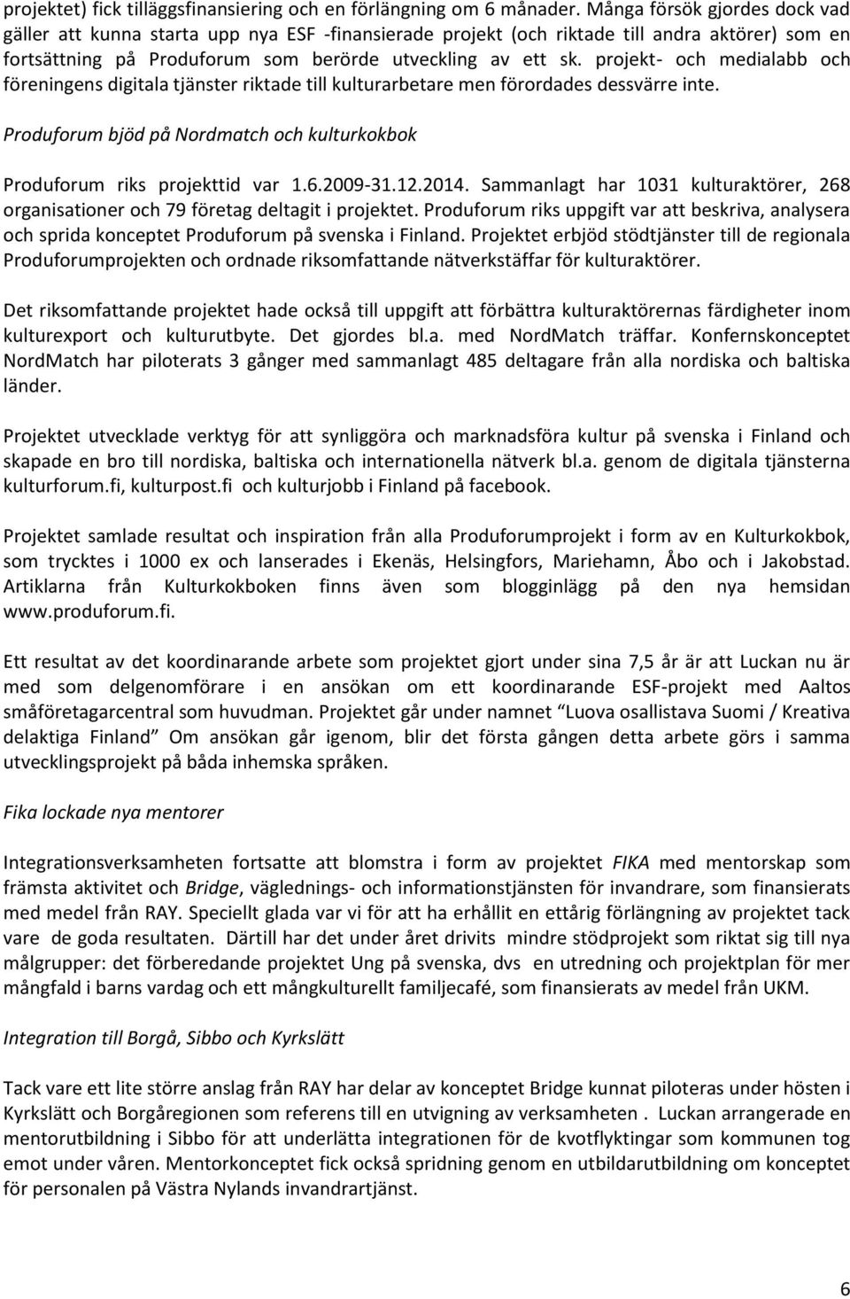 projekt- och medialabb och föreningens digitala tjänster riktade till kulturarbetare men förordades dessvärre inte. Produforum bjöd på Nordmatch och kulturkokbok Produforum riks projekttid var 1.6.