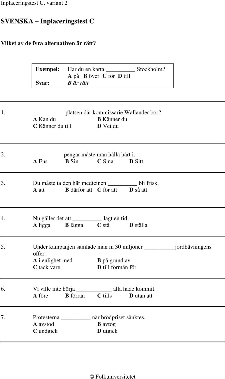 u måste ta den här medicinen bli frisk. A att B därför att för att så att 4. Nu gäller det att lågt en tid. A ligga B lägga stå ställa 5.