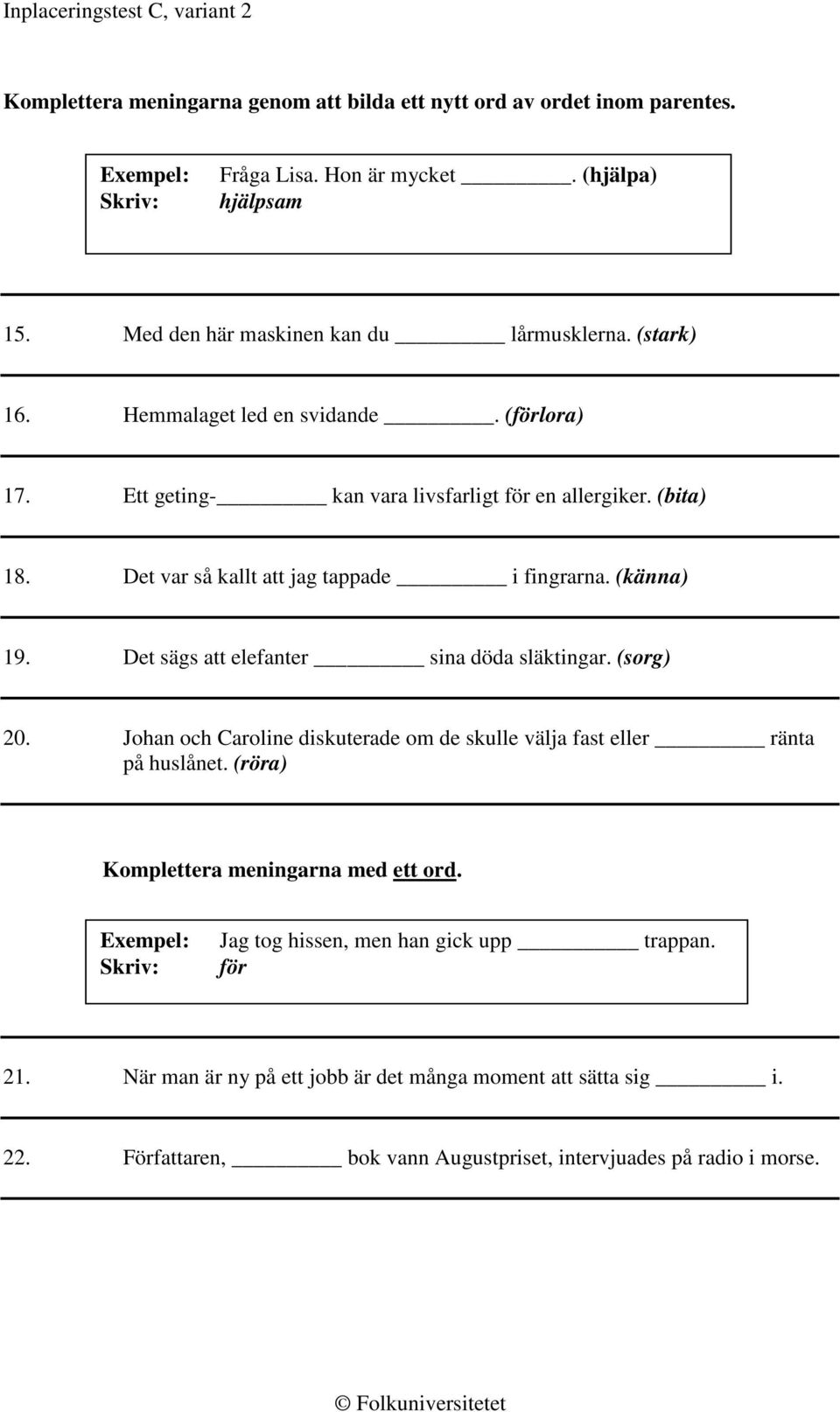 et sägs att elefanter sina döda släktingar. (sorg) 20. Johan och aroline diskuterade om de skulle välja fast eller ränta på huslånet. (röra) Komplettera meningarna med ett ord.