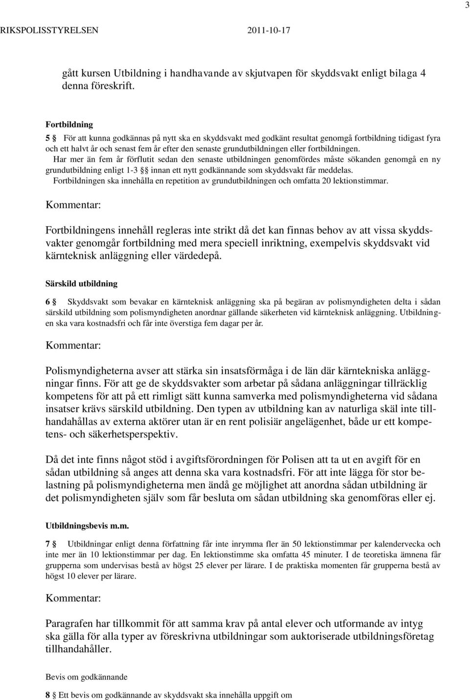 fortbildningen. Har mer än fem år förflutit sedan den senaste utbildningen genomfördes måste sökanden genomgå en ny grundutbildning enligt 1-3 innan ett nytt godkännande som skyddsvakt får meddelas.