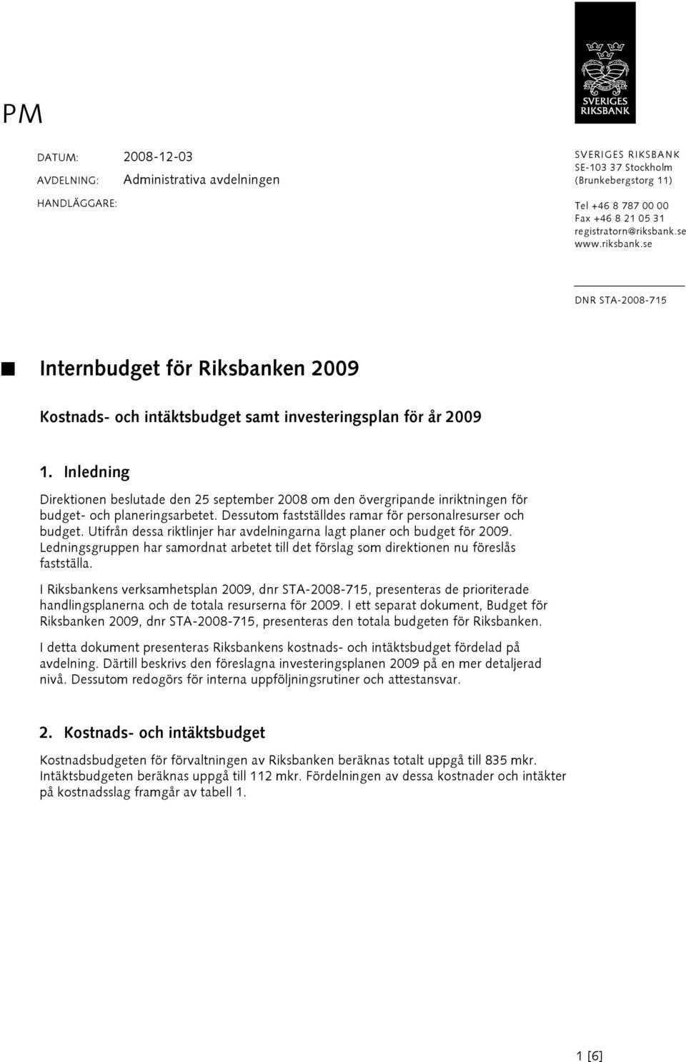 Inledning Direktionen beslutade den 25 september 2008 om den övergripande inriktningen för budget- och planeringsarbetet. Dessutom fastställdes ramar för personalresurser och budget.