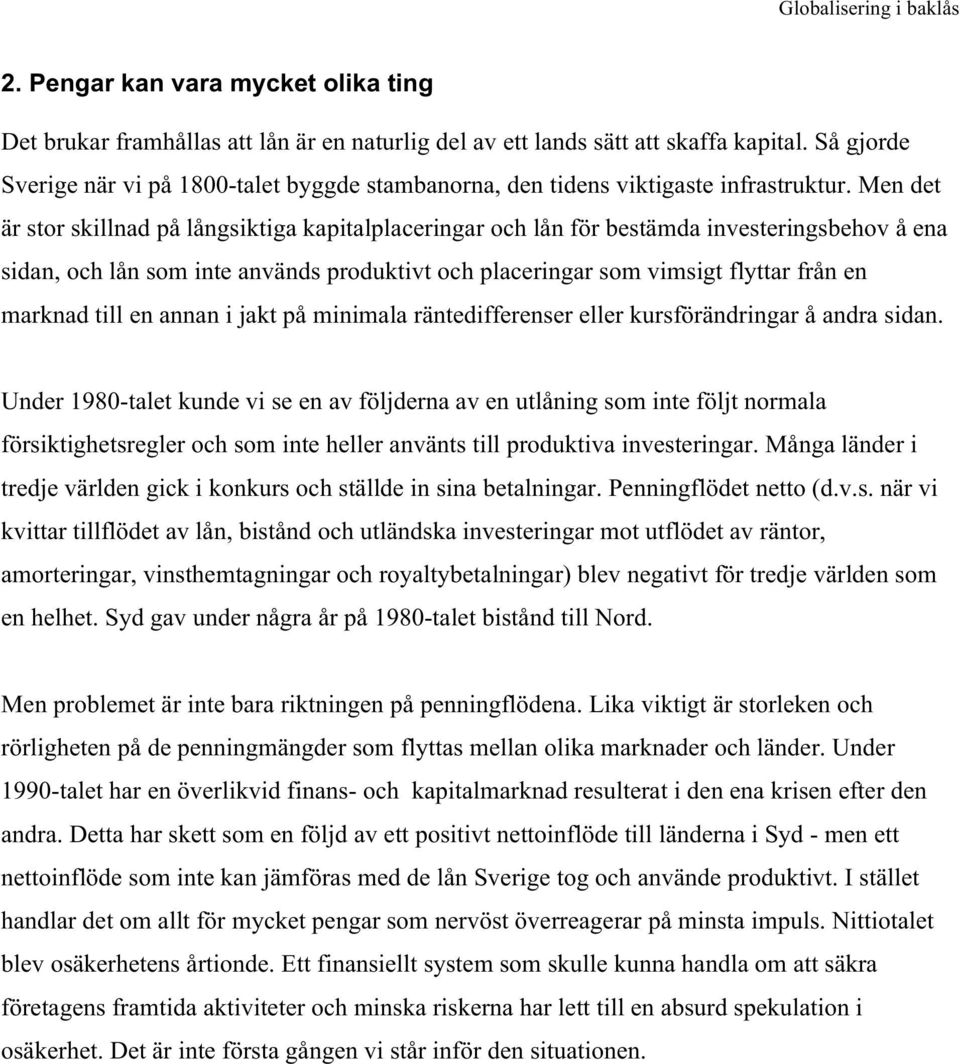 Men det är stor skillnad på långsiktiga kapitalplaceringar och lån för bestämda investeringsbehov å ena sidan, och lån som inte används produktivt och placeringar som vimsigt flyttar från en marknad