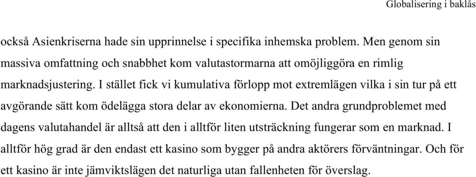 I stället fick vi kumulativa förlopp mot extremlägen vilka i sin tur på ett avgörande sätt kom ödelägga stora delar av ekonomierna.