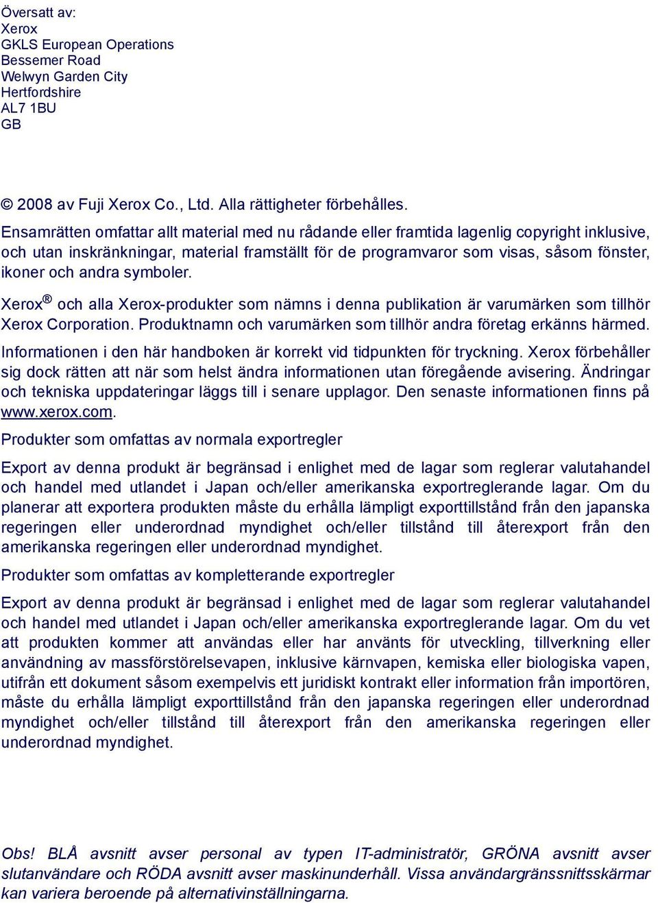 andra symboler. Xerox och alla Xerox-produkter som nämns i denna publikation är varumärken som tillhör Xerox Corporation. Produktnamn och varumärken som tillhör andra företag erkänns härmed.