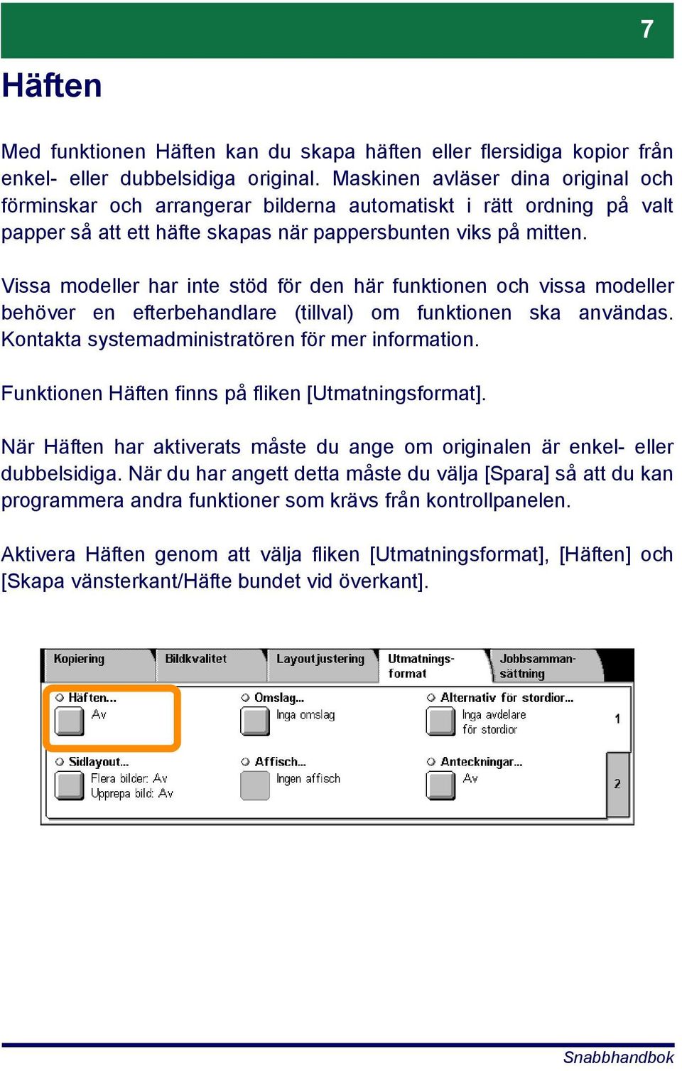 Vissa modeller har inte stöd för den här funktionen och vissa modeller behöver en efterbehandlare (tillval) om funktionen ska användas. Kontakta systemadministratören för mer information.