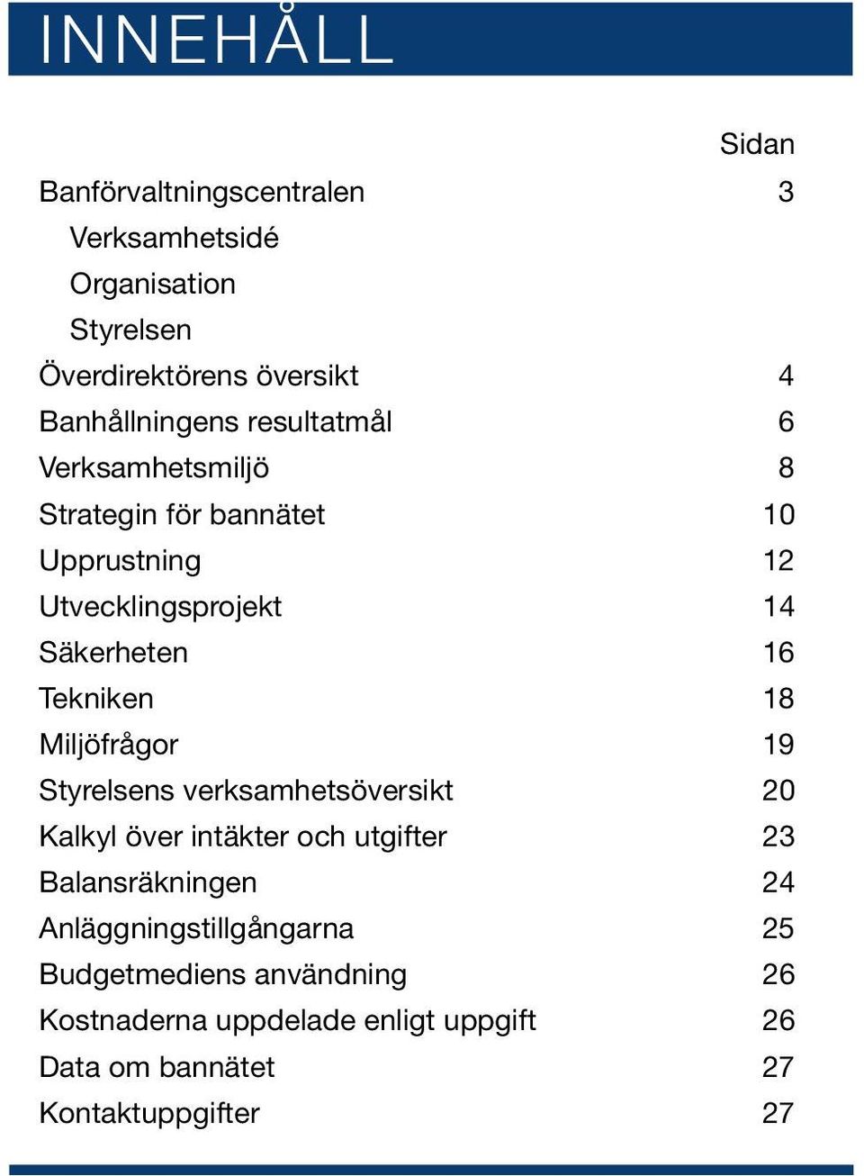 Säkerheten 16 Tekniken 18 Miljöfrågor 19 Styrelsens verksamhetsöversikt 20 Kalkyl över intäkter och utgifter 23