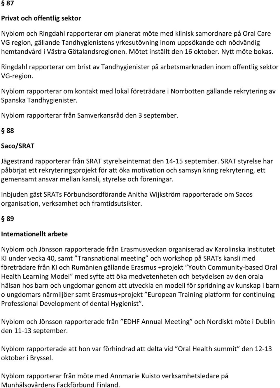 Nyblom rapporterar om kontakt med lokal företrädare i Norrbotten gällande rekrytering av Spanska Tandhygienister. Nyblom rapporterar från Samverkansråd den 3 september.