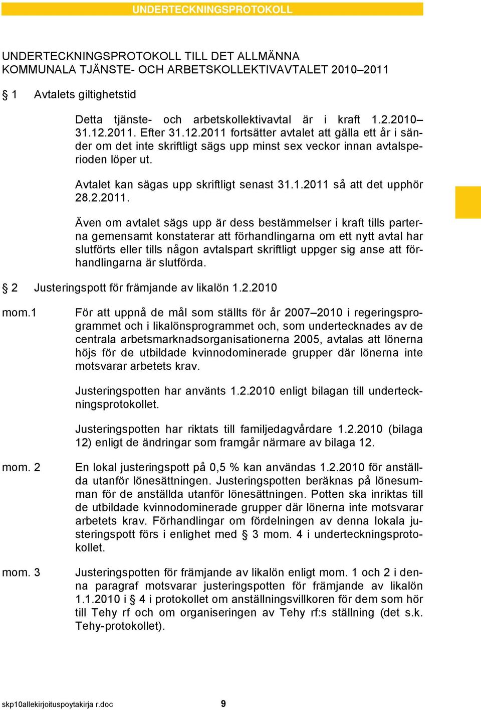 Avtalet kan sägas upp skriftligt senast 31.1.2011 