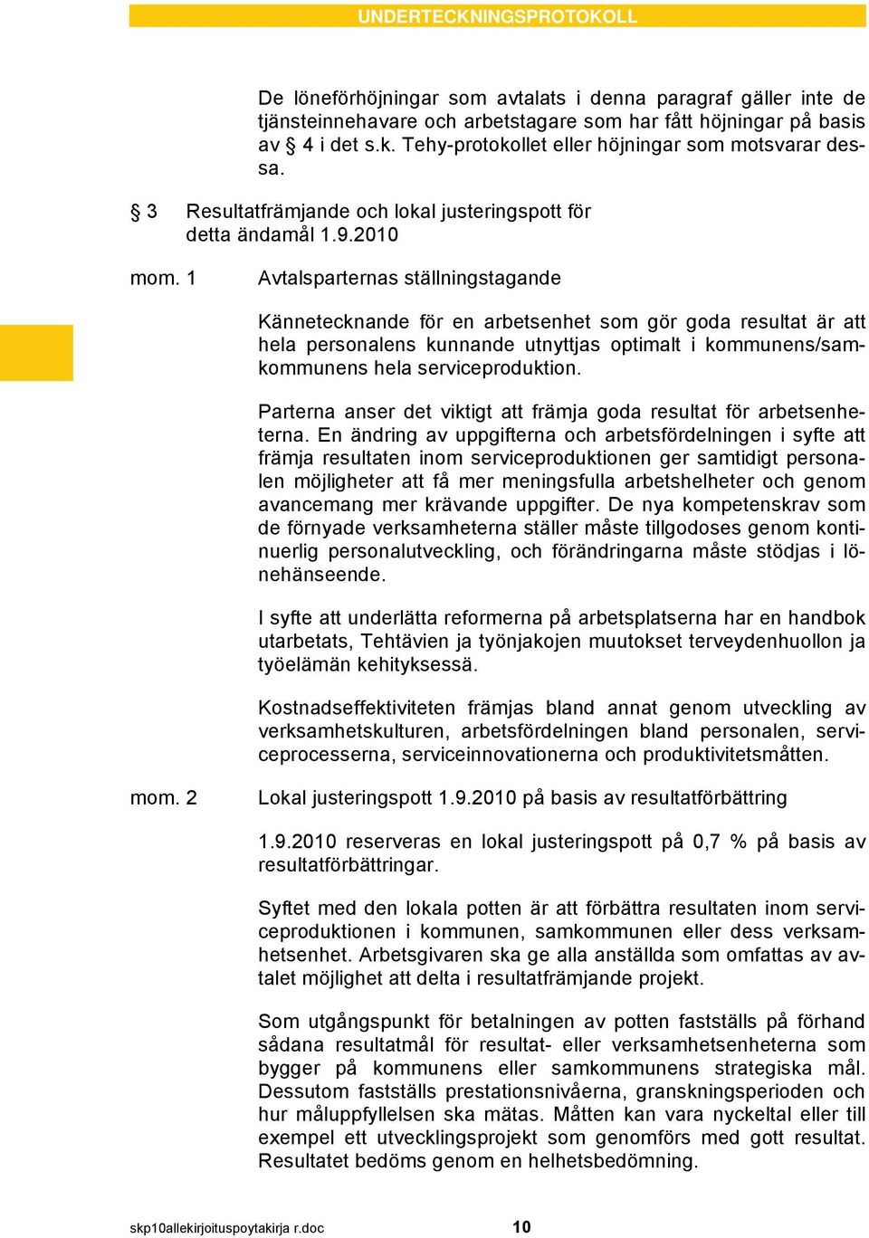 1 Avtalsparternas ställningstagande Kännetecknande för en arbetsenhet som gör goda resultat är att hela personalens kunnande utnyttjas optimalt i kommunens/samkommunens hela serviceproduktion.