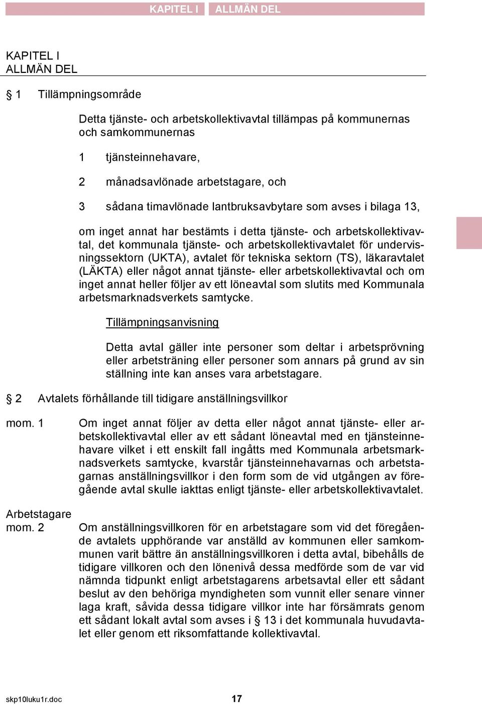 undervisningssektorn (UKTA), avtalet för tekniska sektorn (TS), läkaravtalet (LÄKTA) eller något annat tjänste- eller arbetskollektivavtal och om inget annat heller följer av ett löneavtal som