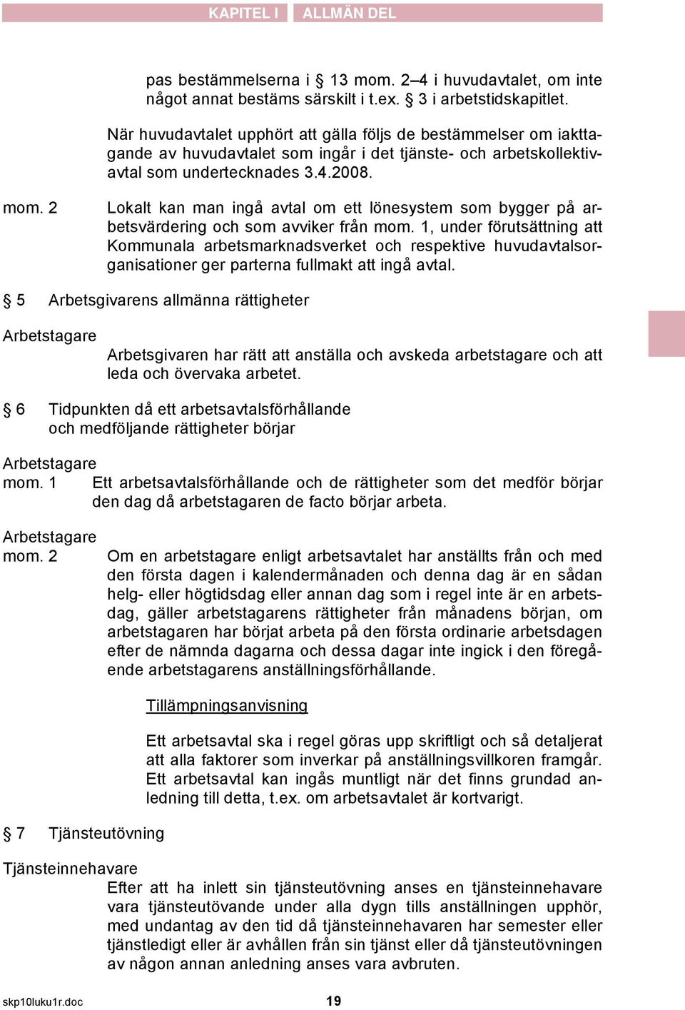 2 Lokalt kan man ingå avtal om ett lönesystem som bygger på arbetsvärdering och som avviker från mom.