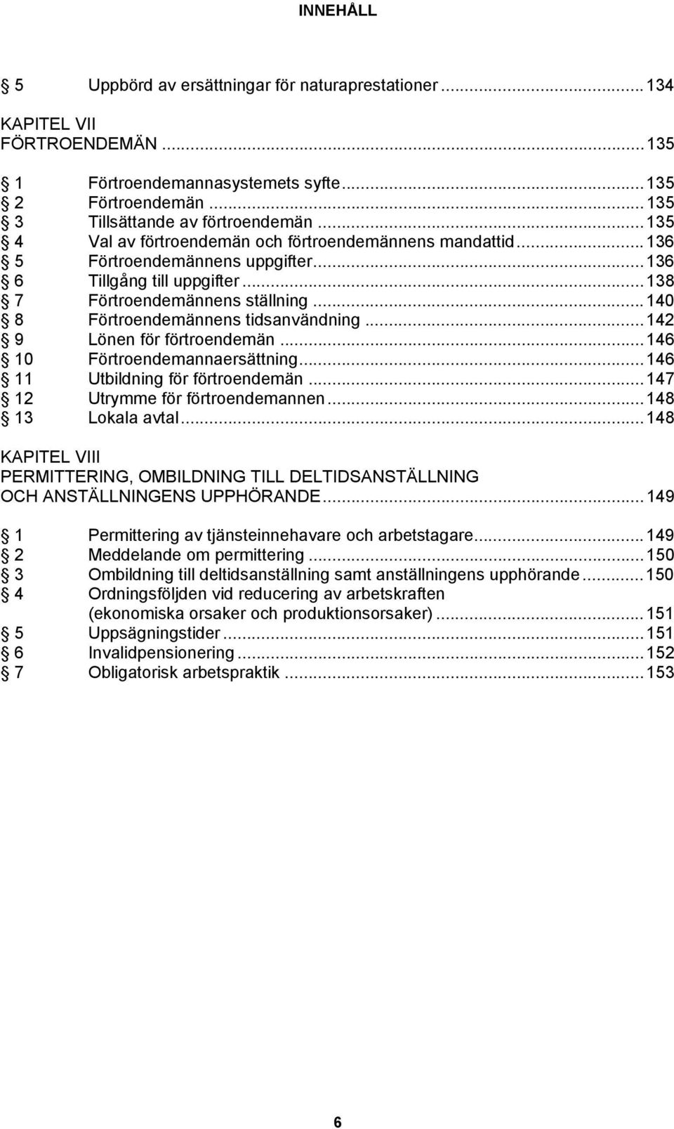 ..140 8 Förtroendemännens tidsanvändning...142 9 Lönen för förtroendemän...146 10 Förtroendemannaersättning...146 11 Utbildning för förtroendemän...147 12 Utrymme för förtroendemannen.