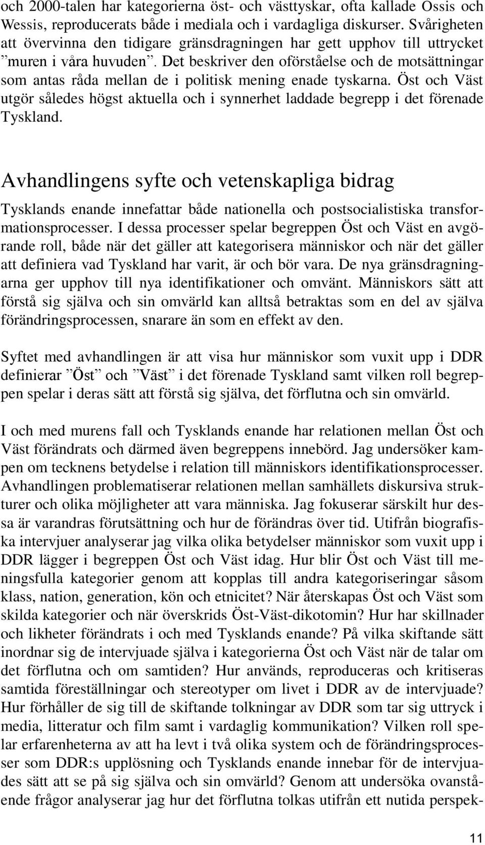 Det beskriver den oförståelse och de motsättningar som antas råda mellan de i politisk mening enade tyskarna.