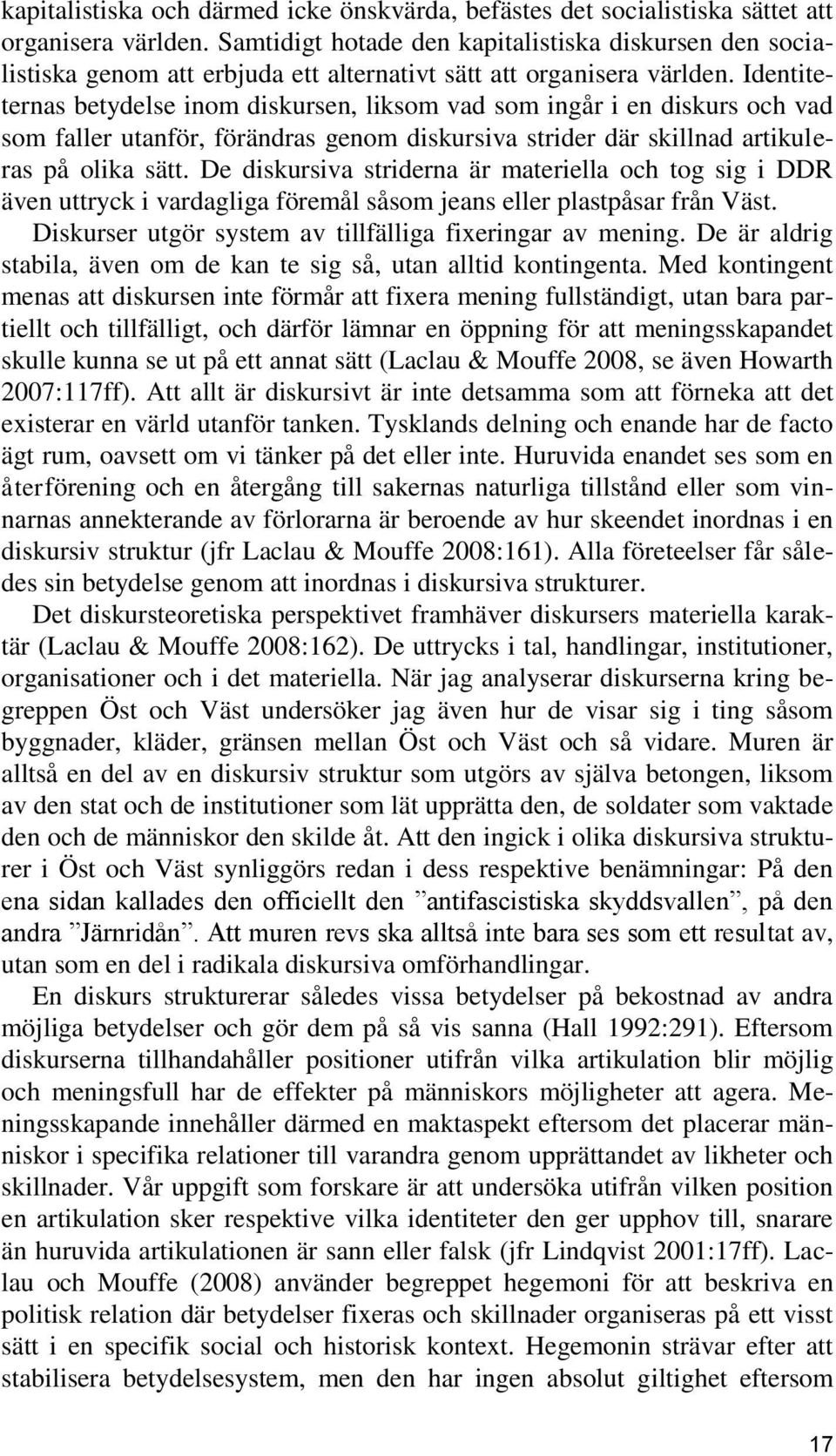 Identiteternas betydelse inom diskursen, liksom vad som ingår i en diskurs och vad som faller utanför, förändras genom diskursiva strider där skillnad artikuleras på olika sätt.